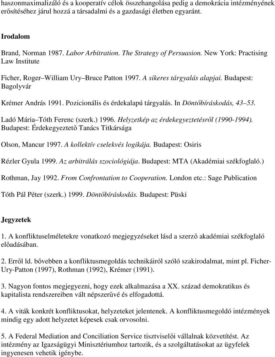 Pozicionális és érdekalapú tárgyalás. In Döntıbíráskodás, 43 53. Ladó Mária Tóth Ferenc (szerk.) 1996. Helyzetkép az érdekegyeztetésrıl (1990-1994).
