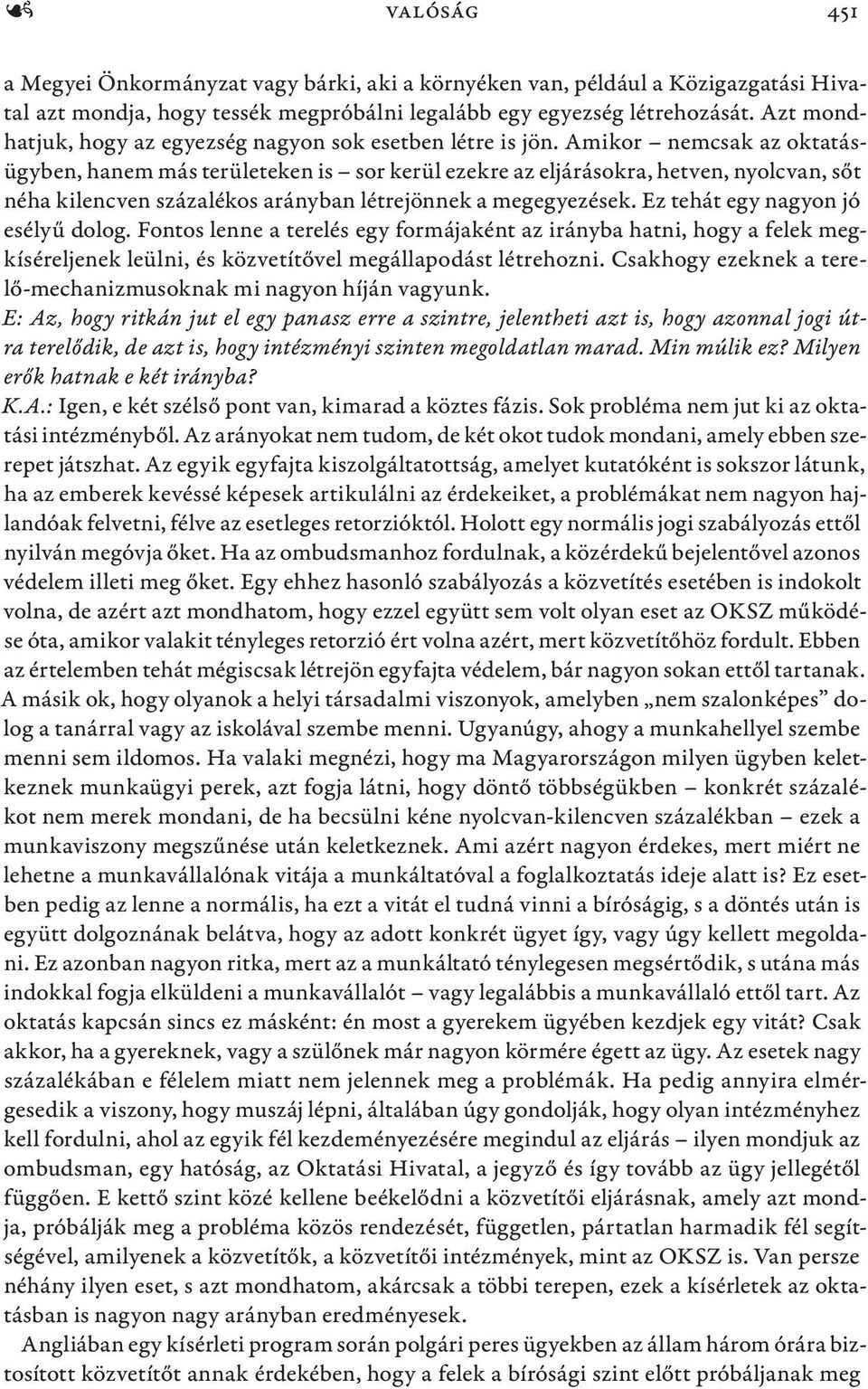 Amikor nemcsak az oktatásügyben, hanem más területeken is sor kerül ezekre az eljárásokra, hetven, nyolcvan, sőt néha kilencven százalékos arányban létrejönnek a megegyezések.