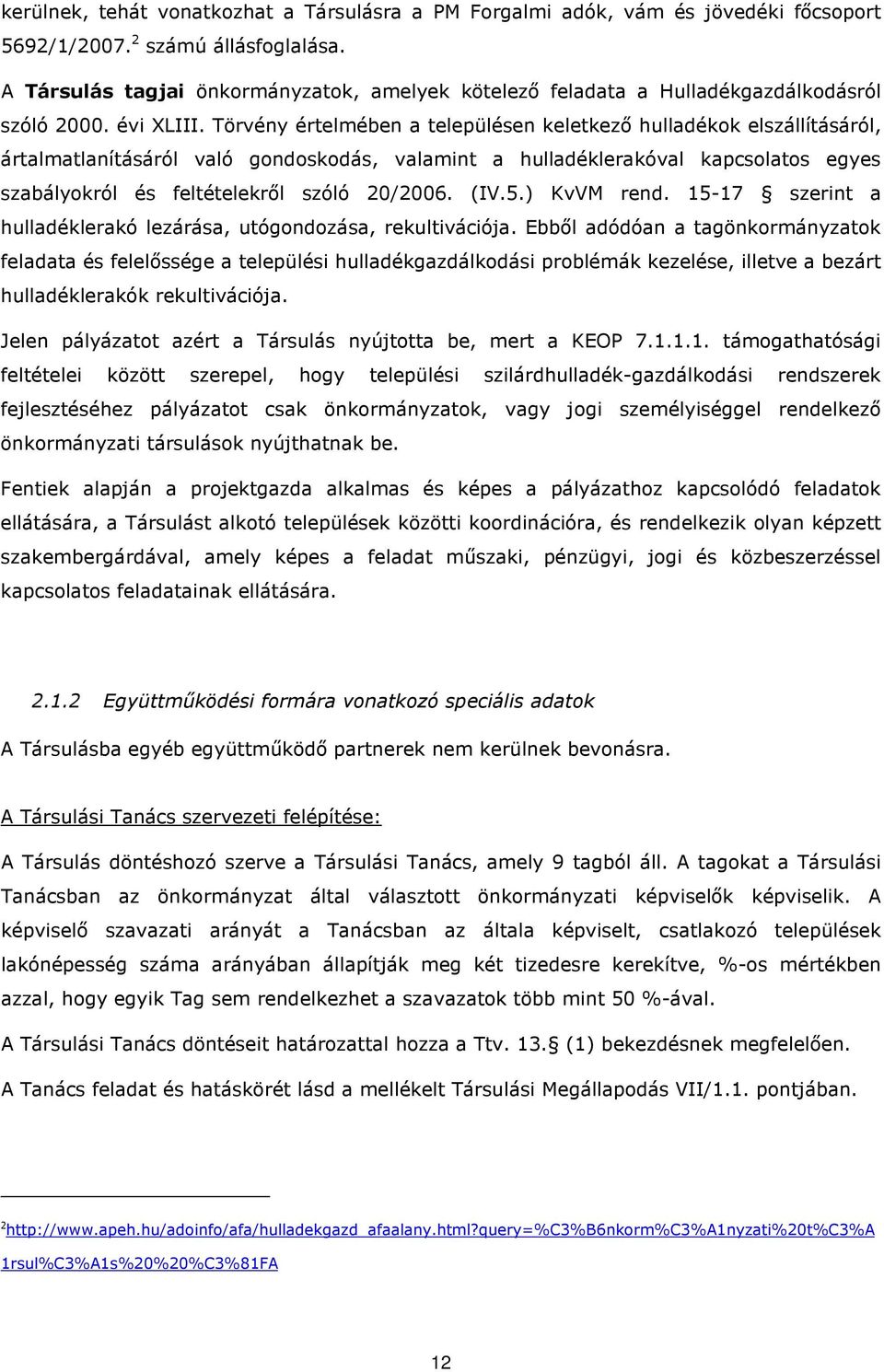 Törvény értelmében a településen keletkező hulladékok elszállításáról, ártalmatlanításáról való gondoskodás, valamint a hulladéklerakóval kapcsolatos egyes szabályokról és feltételekről szóló 20/2006.