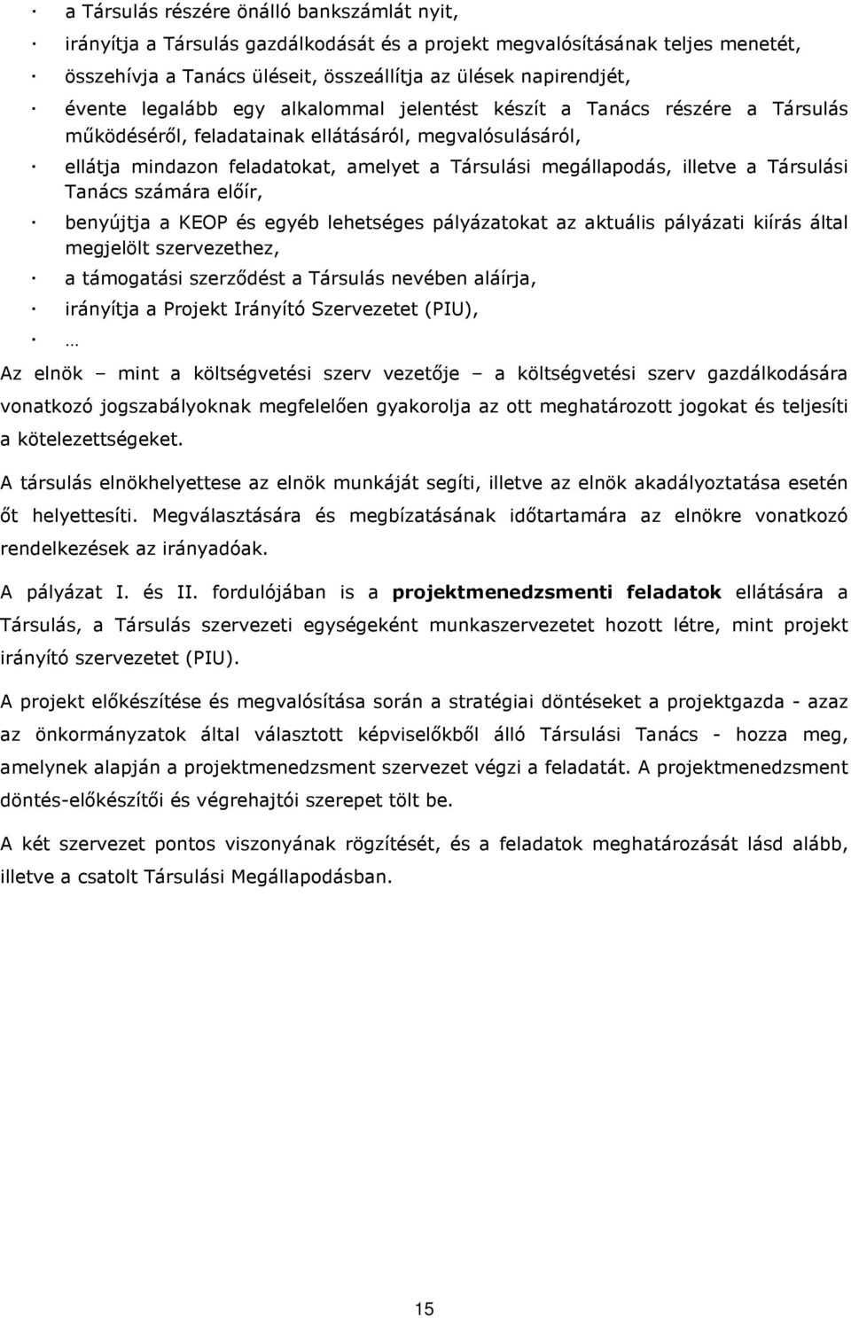 Társulási Tanács számára előír, benyújtja a KEOP és egyéb lehetséges pályázatokat az aktuális pályázati kiírás által megjelölt szervezethez, a támogatási szerződést a Társulás nevében aláírja,
