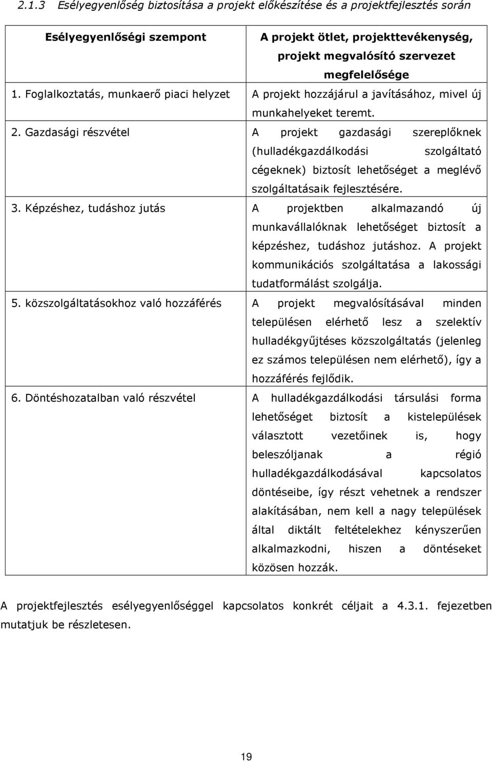 Gazdasági részvétel A projekt gazdasági szereplőknek (hulladékgazdálkodási szolgáltató cégeknek) biztosít lehetőséget a meglévő szolgáltatásaik fejlesztésére. 3.