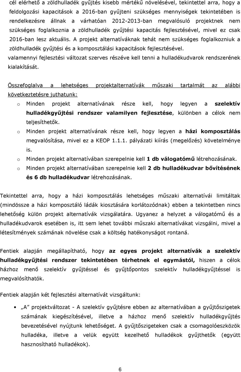 A projekt alternatíváknak tehát nem szükséges foglalkozniuk a zöldhulladék gyűjtési és a komposztálási kapacitások fejlesztésével.