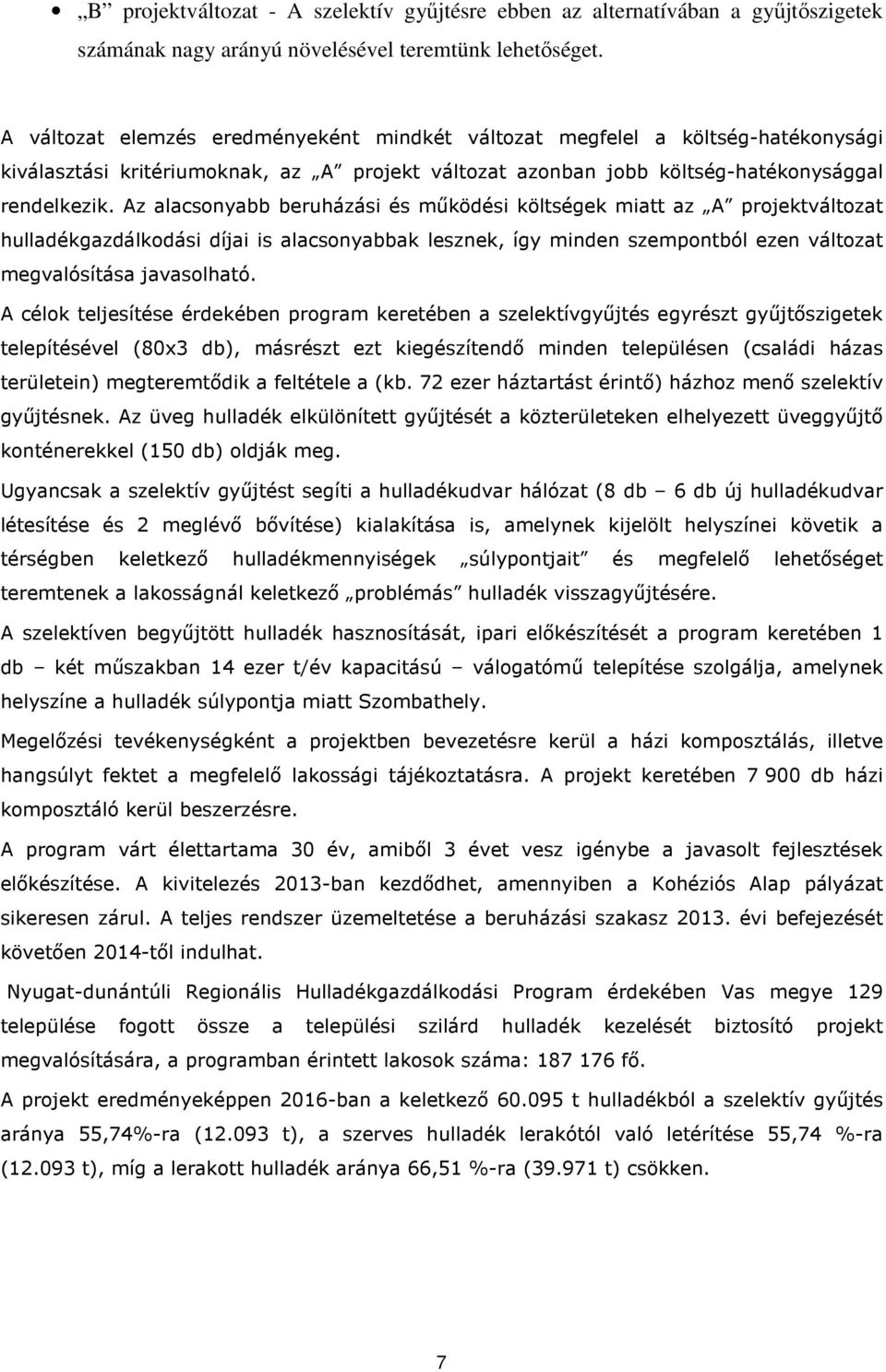 Az alacsonyabb beruházási és működési költségek miatt az A projektváltozat hulladékgazdálkodási díjai is alacsonyabbak lesznek, így minden szempontból ezen változat megvalósítása javasolható.