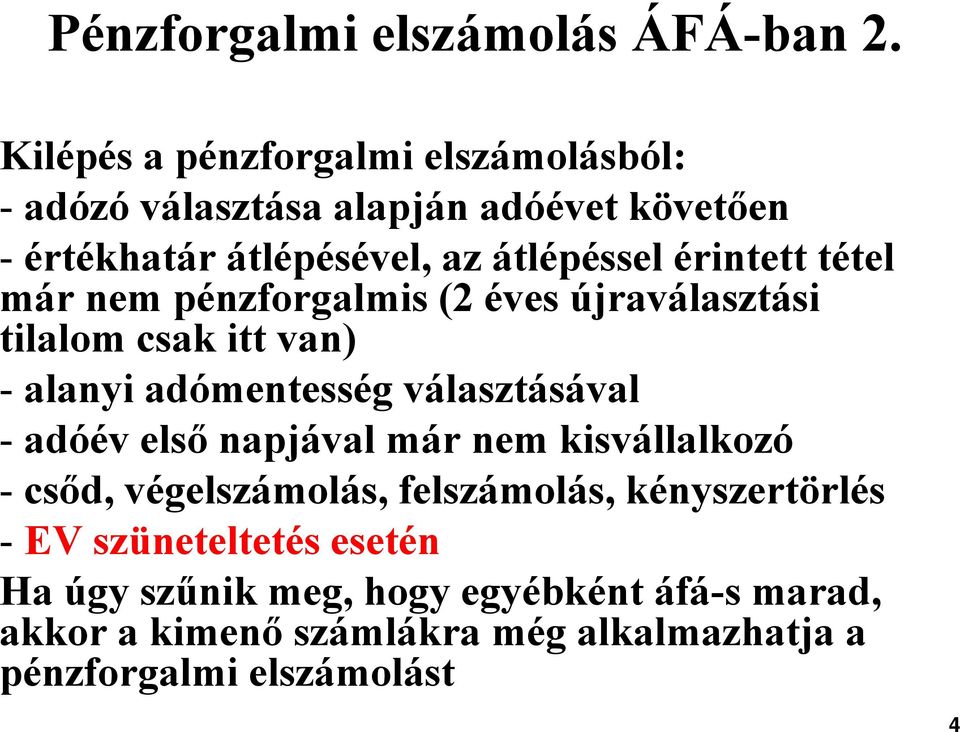 érintett tétel már nem pénzforgalmis (2 éves újraválasztási tilalom csak itt van) - alanyi adómentesség választásával - adóév