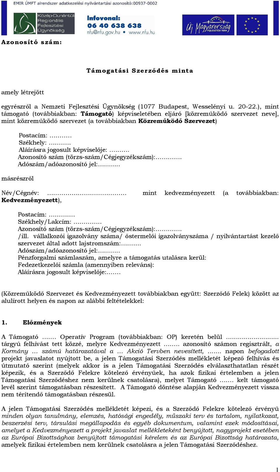 . Aláírásra jogosult képviselıje:.... Azonosító szám (törzs-szám/cégjegyzékszám):. Adószám/adóazonosító jel:.. másrészrıl Név/Cégnév: mint kedvezményezett (a továbbiakban: Kedvezményezett), Postacím:.