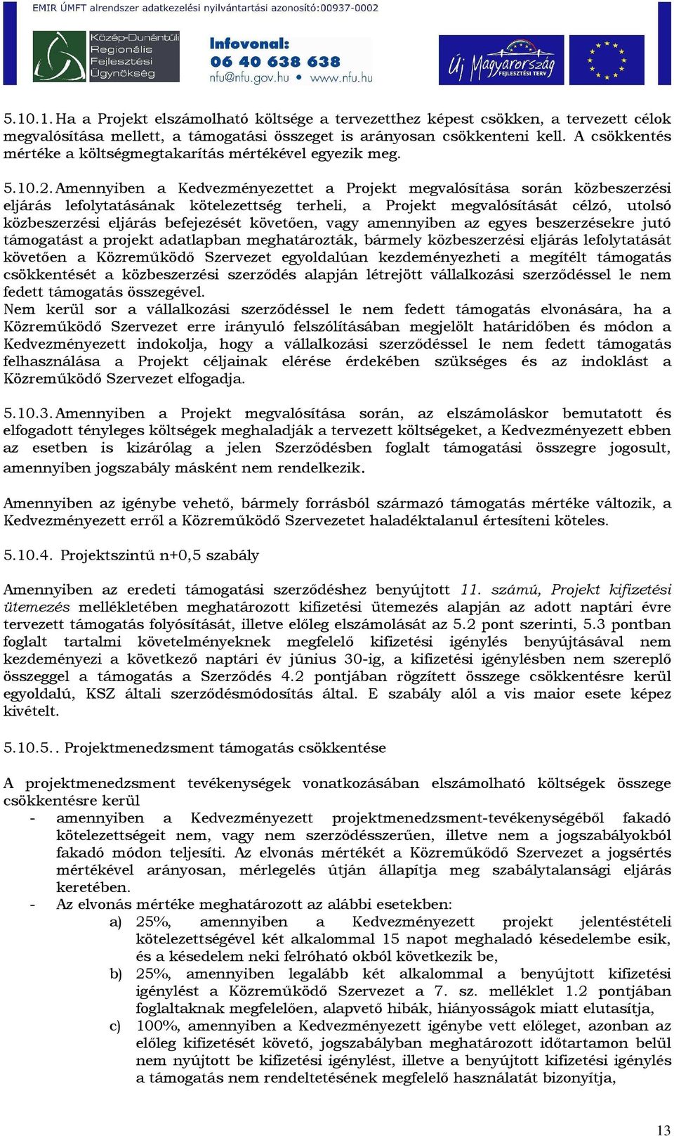 Amennyiben a Kedvezményezettet a Projekt megvalósítása során közbeszerzési eljárás lefolytatásának kötelezettség terheli, a Projekt megvalósítását célzó, utolsó közbeszerzési eljárás befejezését