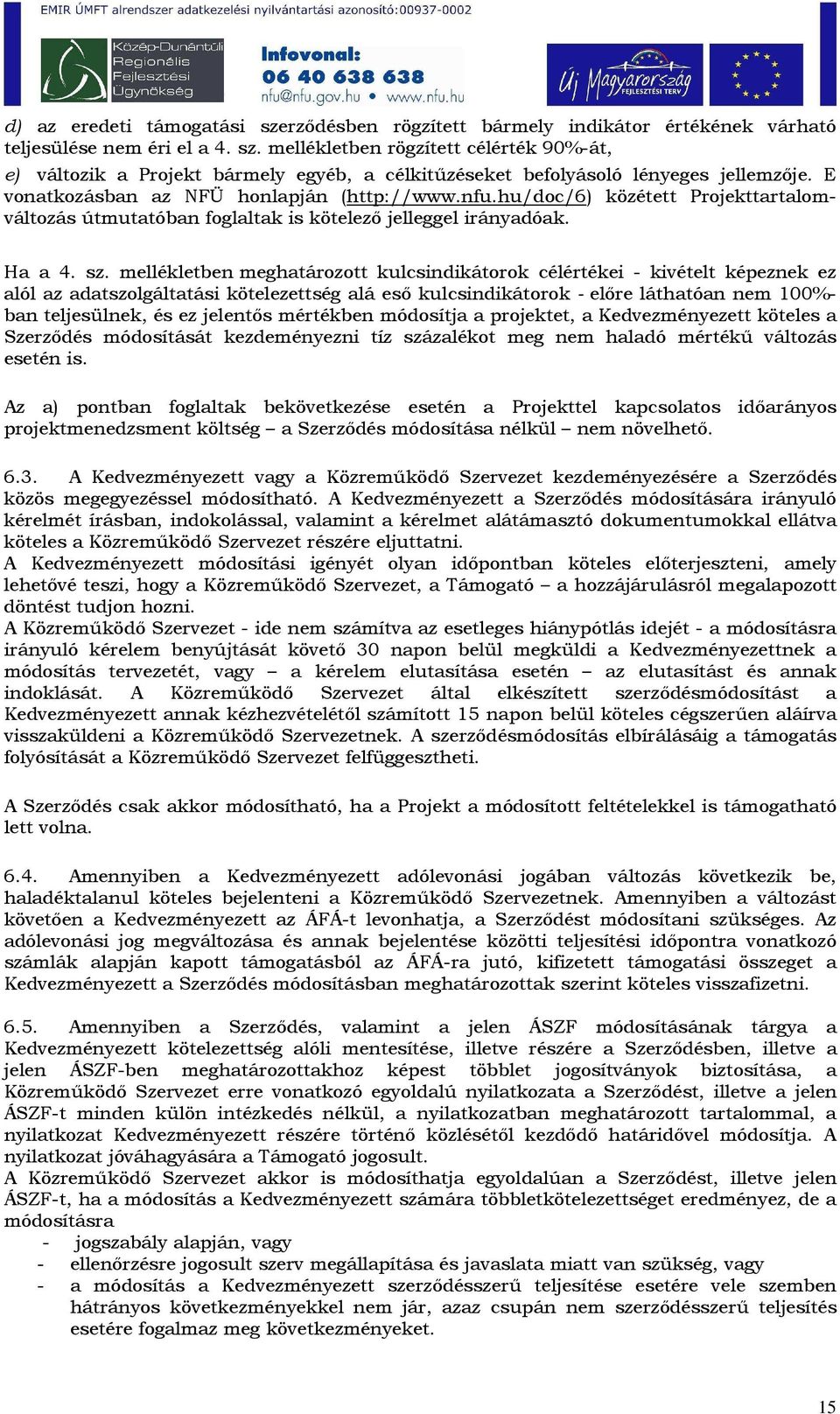 mellékletben meghatározott kulcsindikátorok célértékei - kivételt képeznek ez alól az adatszolgáltatási kötelezettség alá esı kulcsindikátorok - elıre láthatóan nem 100%- ban teljesülnek, és ez