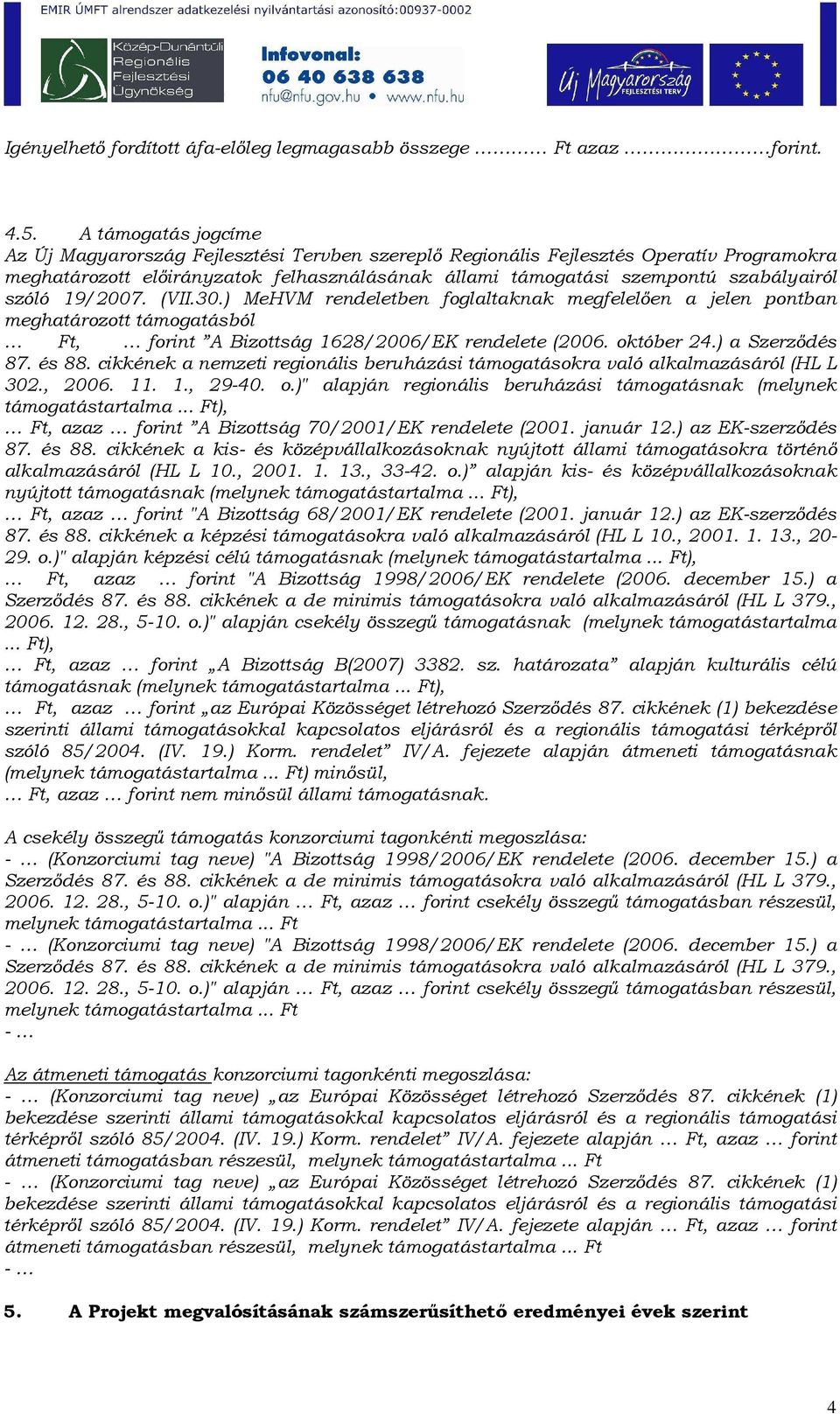 szóló 19/2007. (VII.30.) MeHVM rendeletben foglaltaknak megfelelıen a jelen pontban meghatározott támogatásból Ft, forint A Bizottság 1628/2006/EK rendelete (2006. október 24.) a Szerzıdés 87. és 88.
