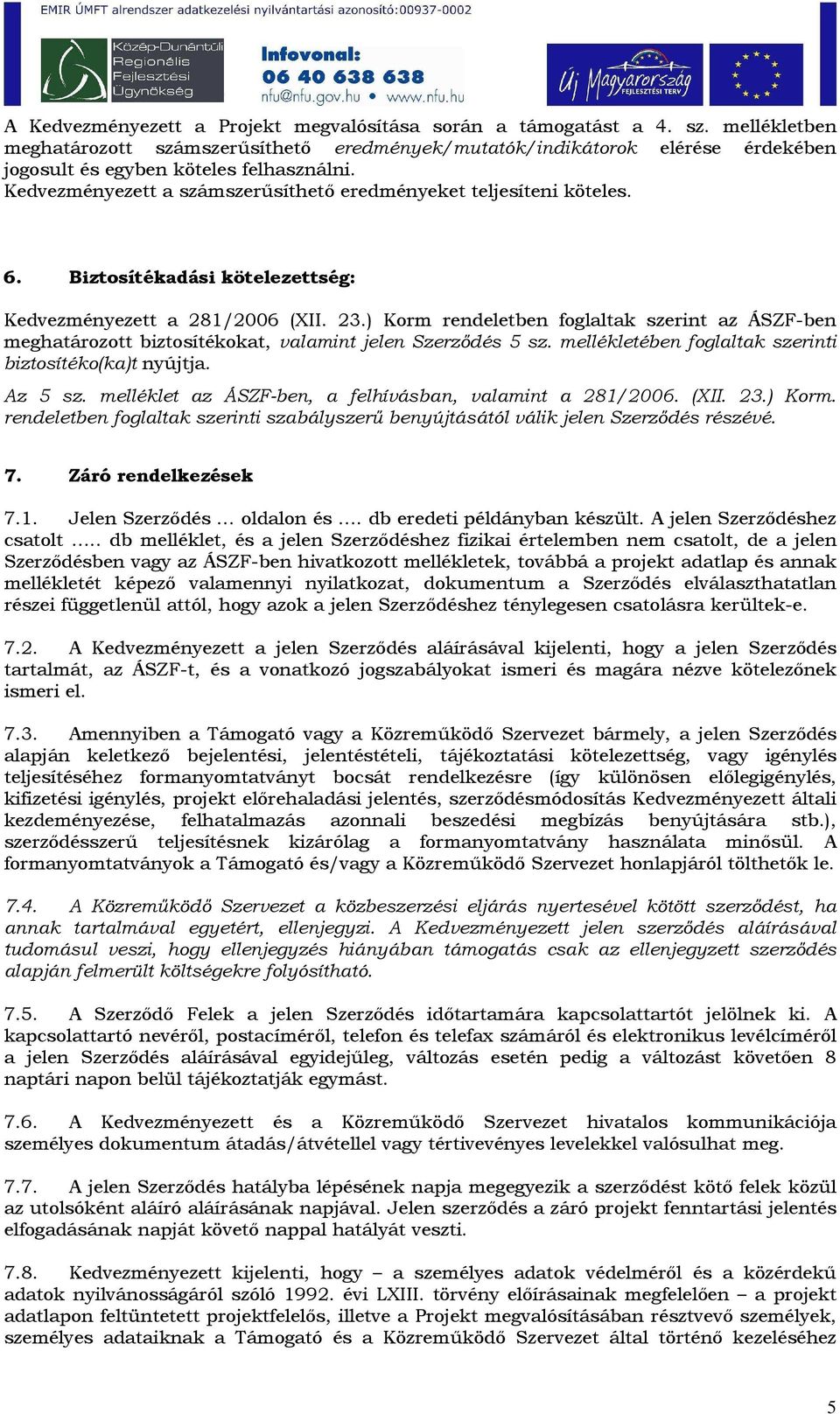 Kedvezményezett a számszerősíthetı eredményeket teljesíteni köteles. 6. Biztosítékadási kötelezettség: Kedvezményezett a 281/2006 (XII. 23.