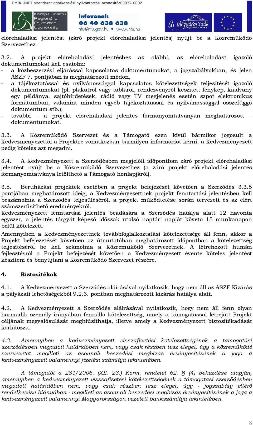 pontjában is meghatározott módon, - a tájékoztatással és nyilvánossággal kapcsolatos kötelezettségek teljesítését igazoló dokumentumokat (pl.