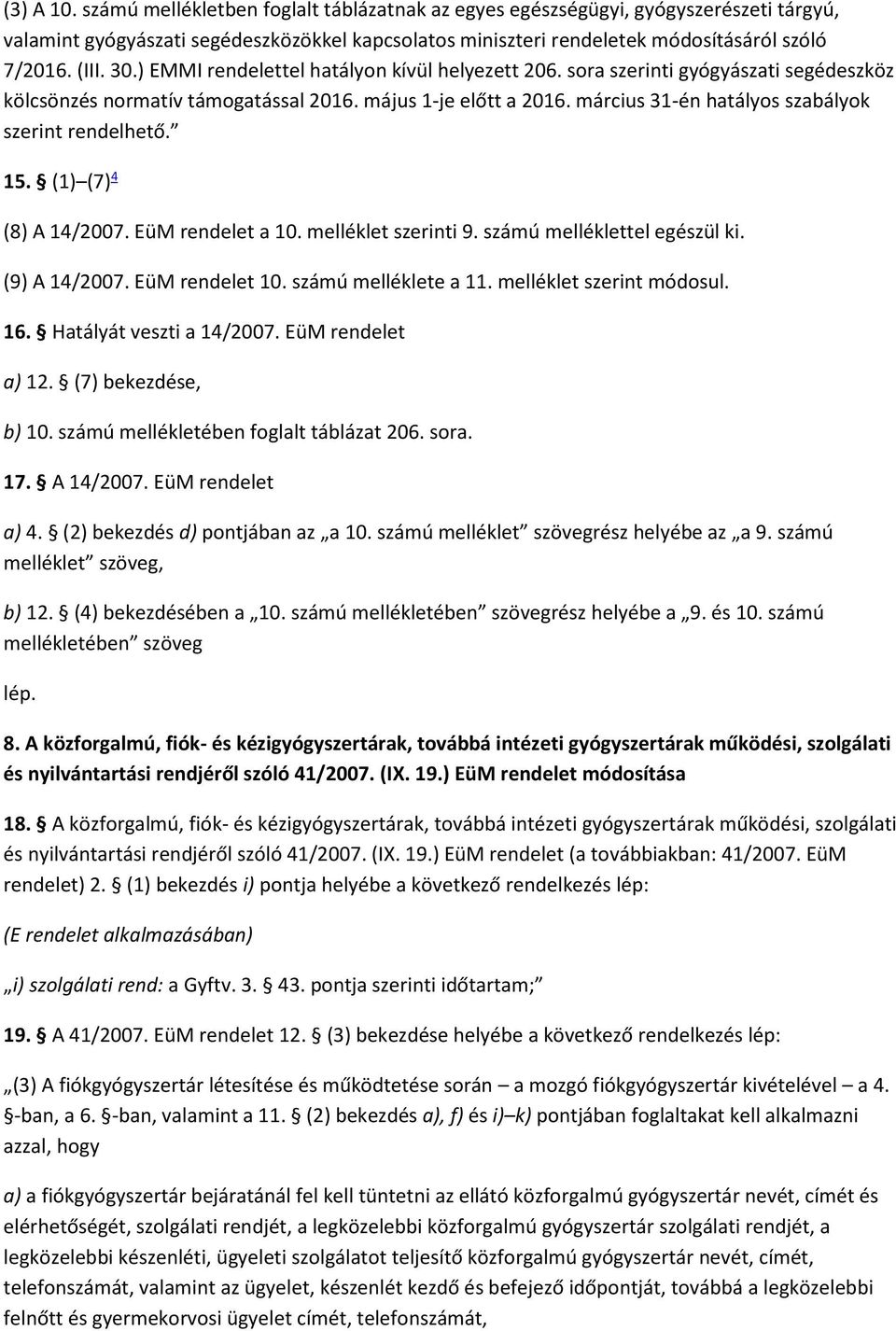 március 31-én hatályos szabályok szerint rendelhető. 15. (1) (7) 4 (8) A 14/2007. EüM rendelet a 10. melléklet szerinti 9. számú melléklettel egészül ki. (9) A 14/2007. EüM rendelet 10.