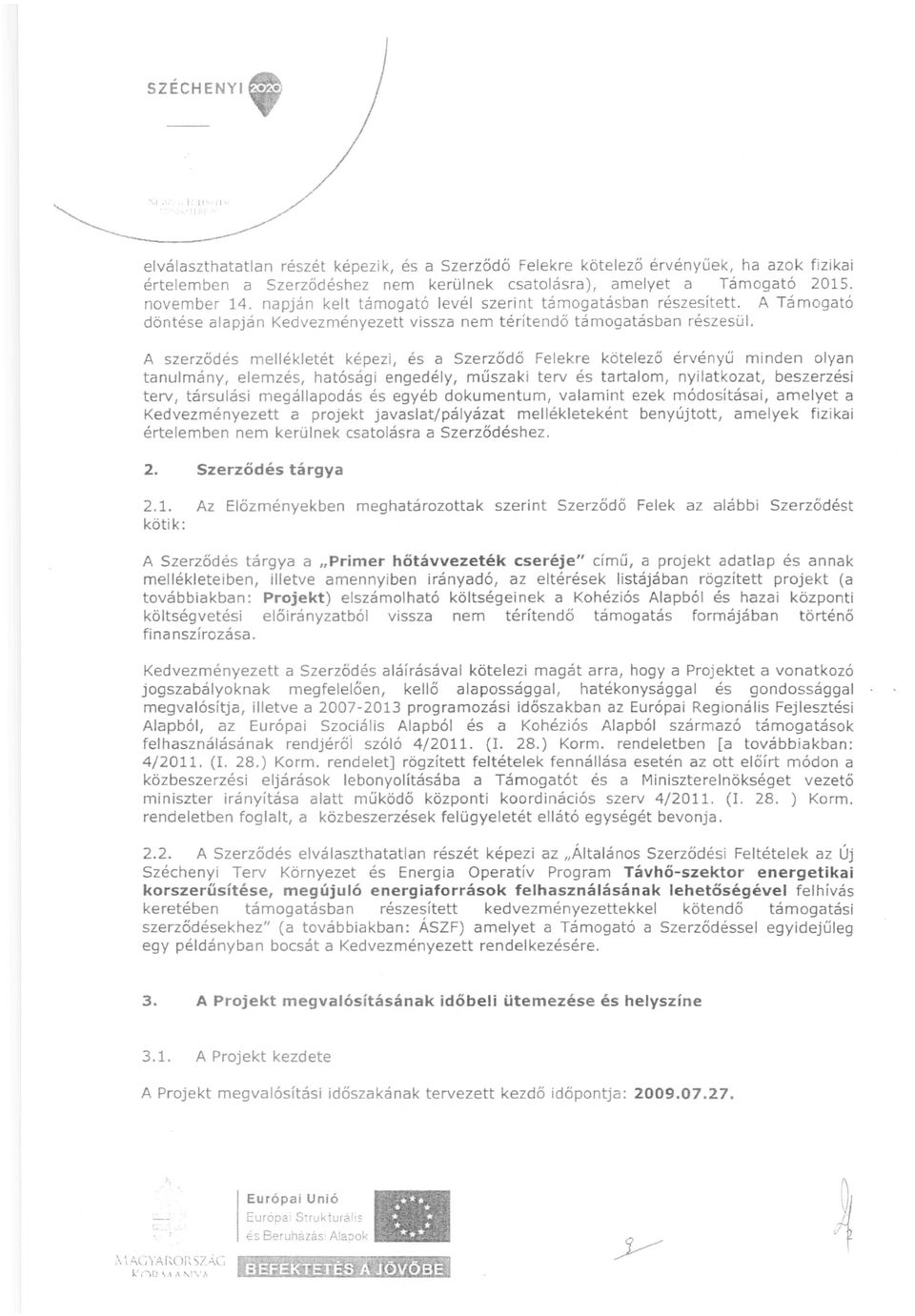 A szerződés mellékletét képezi, és a Szerződő Felekre kötelező érvényű minden olyan tanulmány, elemzés, hatósági engedély, műszak i terv és tartalom, nyilatkozat, beszerzési terv, társulási