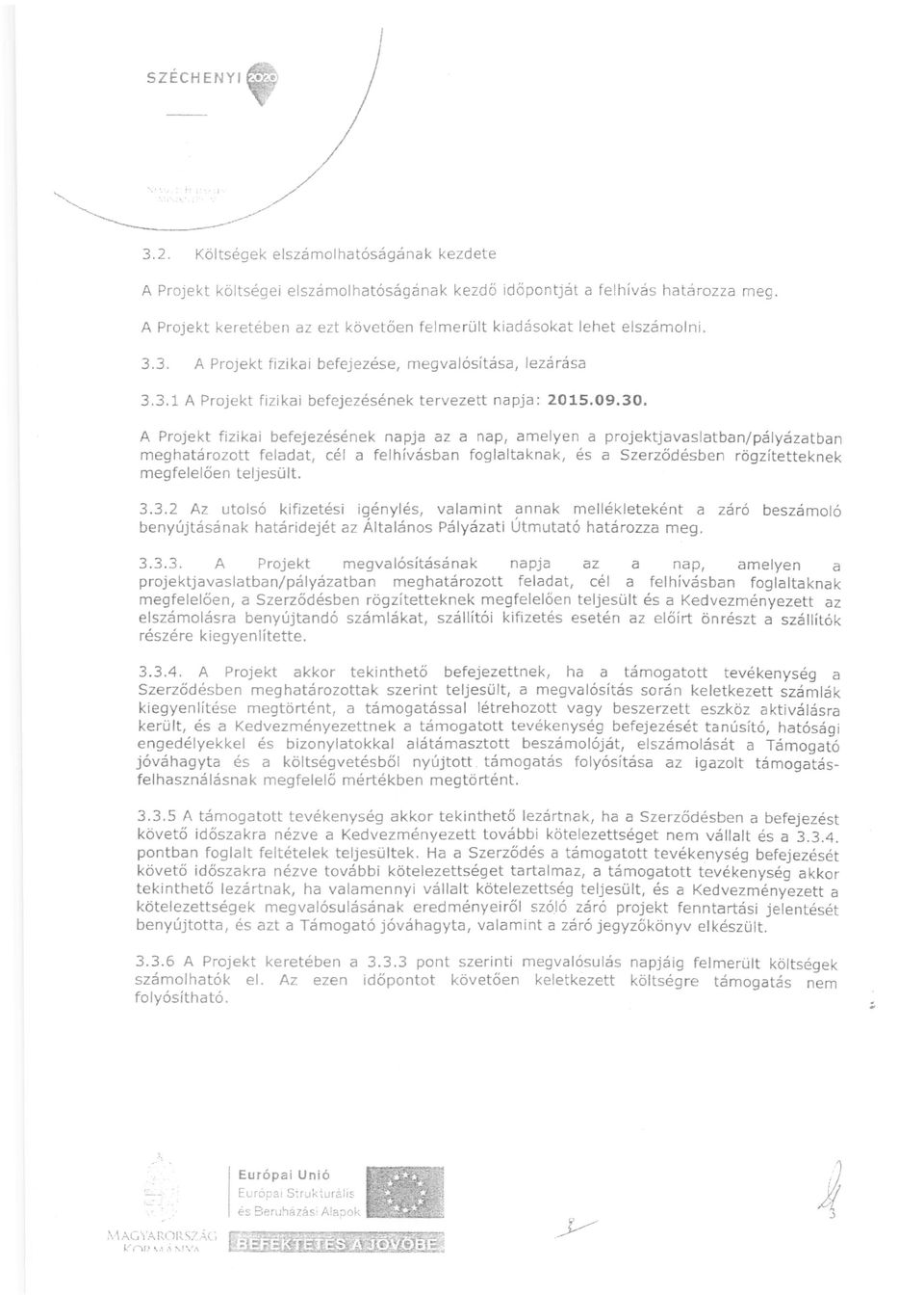 A Projekt fizikai befejezésének napja az a nap, amelyen a projektjavaslatbanjpályázatban meghatározott feladat, cél a felhívásban foglaltaknak, és a Szerződésben rögzítetteknek megfelelően teljesült.