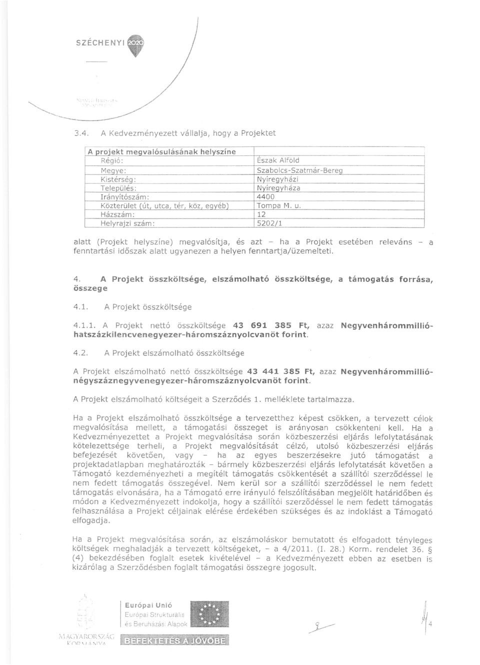 M. u. Házszám: 12 Helyrajzi szám: 5202/1 alatt (Projekt helyszíne) megvalósítja, és azt - ha a Projekt esetében releváns - a fenntartási időszak alatt ugyanezen a helyen fenntartja/üzemelteti. 4.