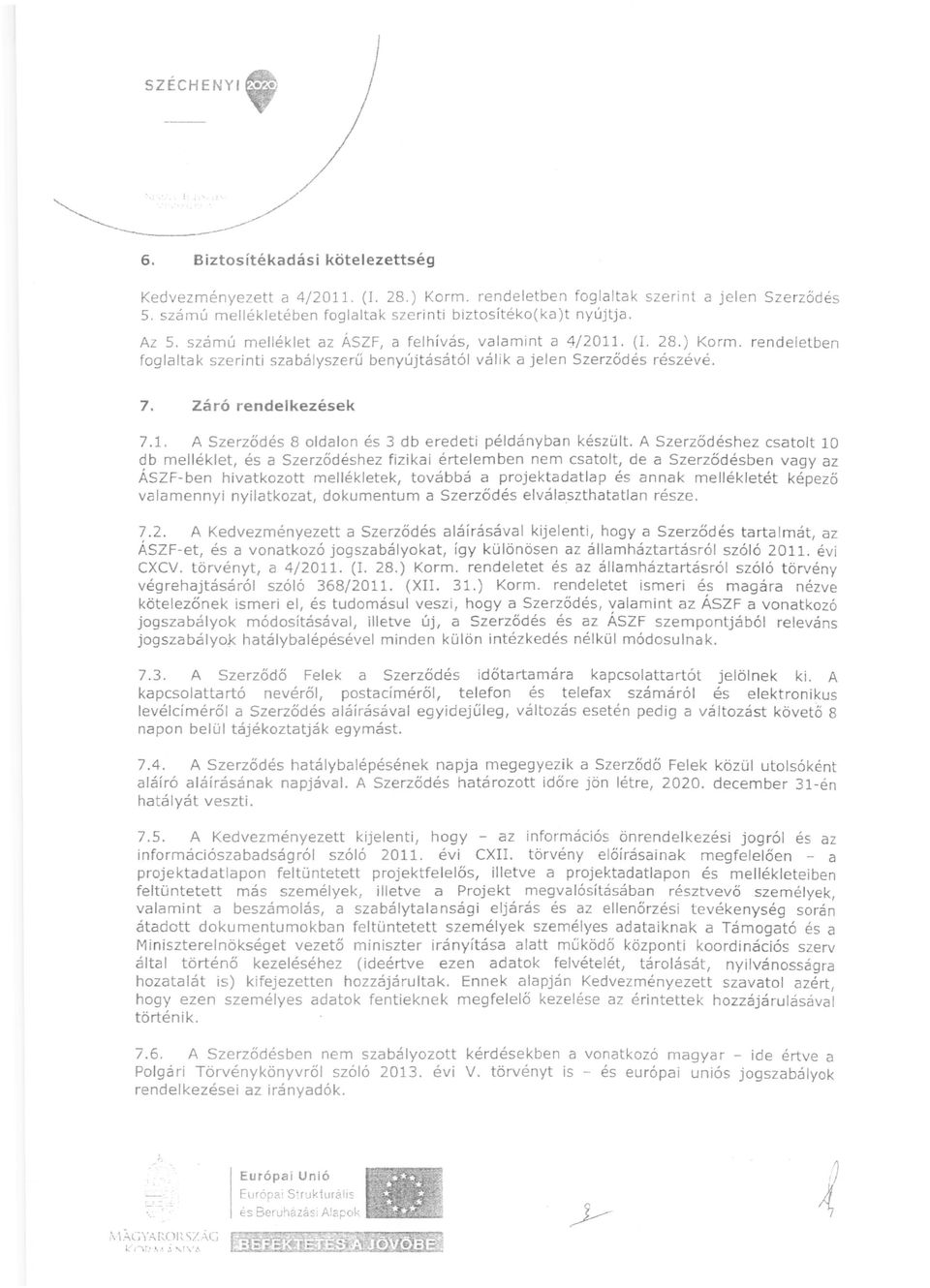 rendeletben foglaltak szerinti szabályszerű benyújtásától válik a jelen Szerződés részévé. 7. Záró rendelkezések 7.1. A Szerződés 8 oldalon és 3 db eredeti példányban készült.