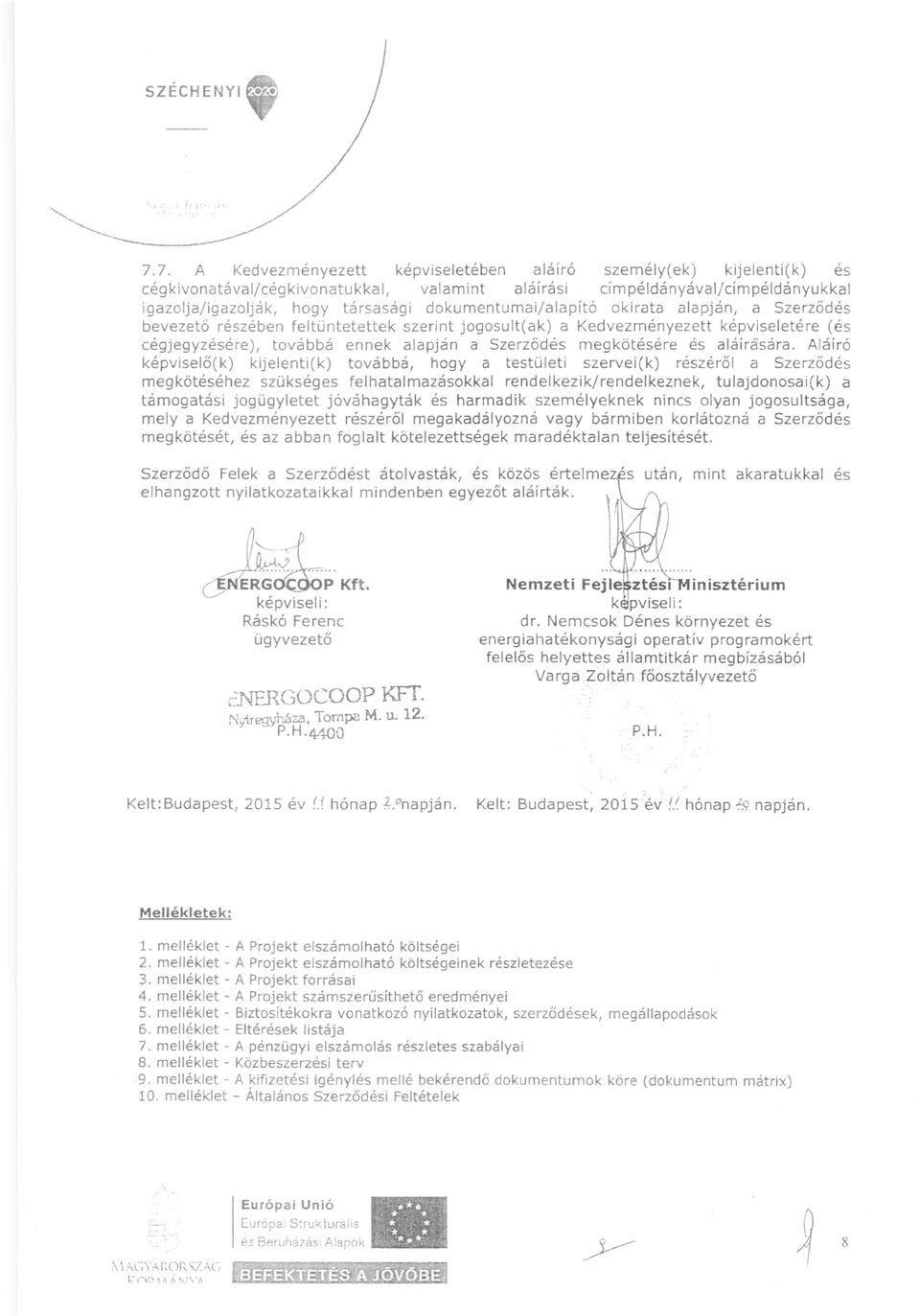 dokumentumai/alapító okirata alapján, a Szerződés bevezető részében feltüntetettek szerint jogosult(ak) a Kedvezményezett képviseletére (és cégjegyzésére), továbbá ennek alapján a Szerződés