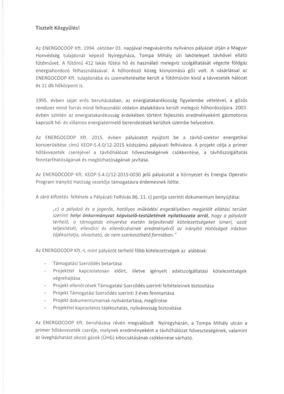 A fűtőmű 412 lakás fűtési hő és használati melegvíz szolgáltatását végezte földgáz energiahordozó felhasználásával. A hőhordozó közeg kisnyomású gőz volt. A vásárlással az ENERGOCOOP Kft.