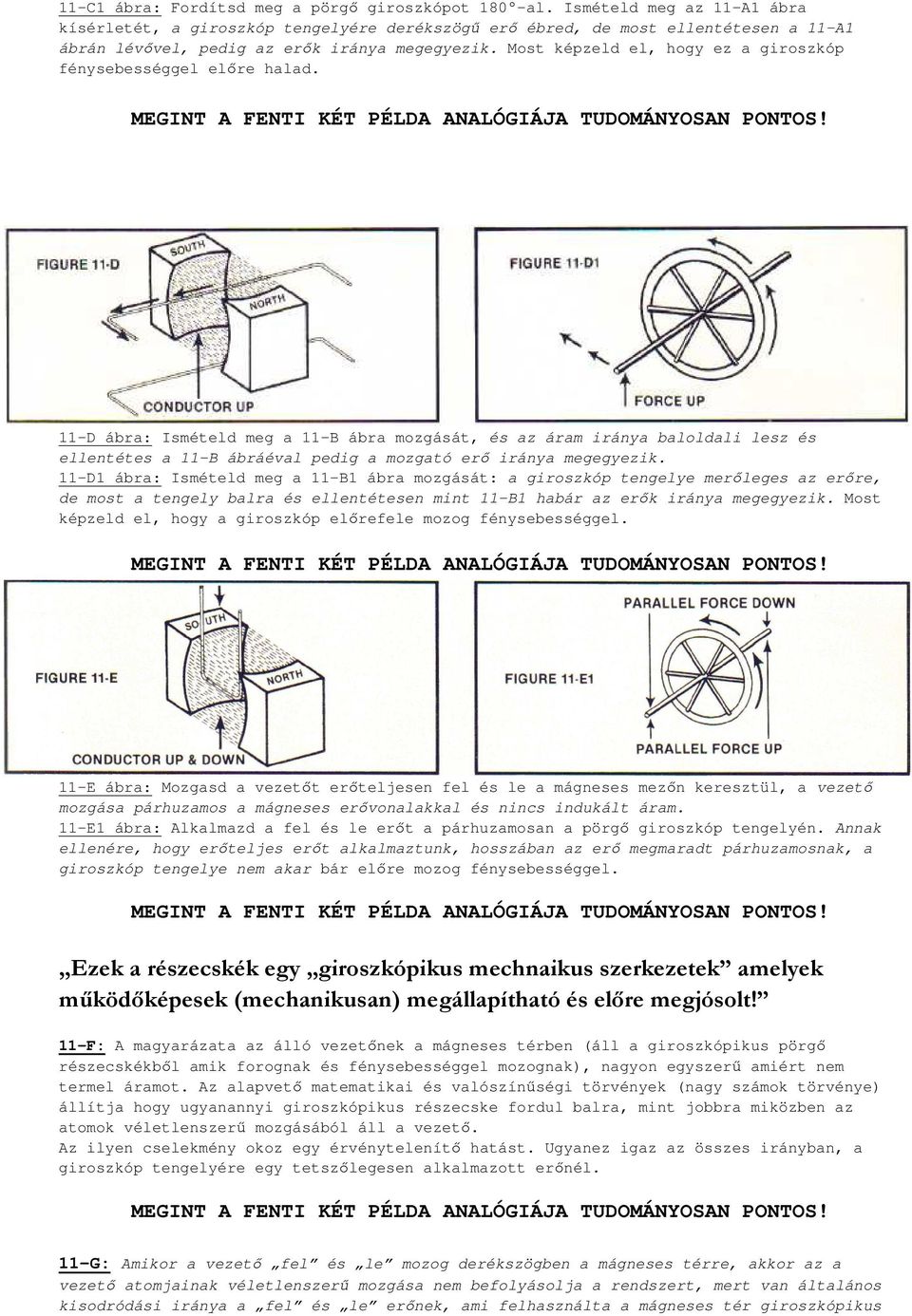 Most képzeld el, hogy ez a giroszkóp fénysebességgel előre halad. MEGINT A FENTI KÉT PÉLDA ANALÓGIÁJA TUDOMÁNYOSAN PONTOS!