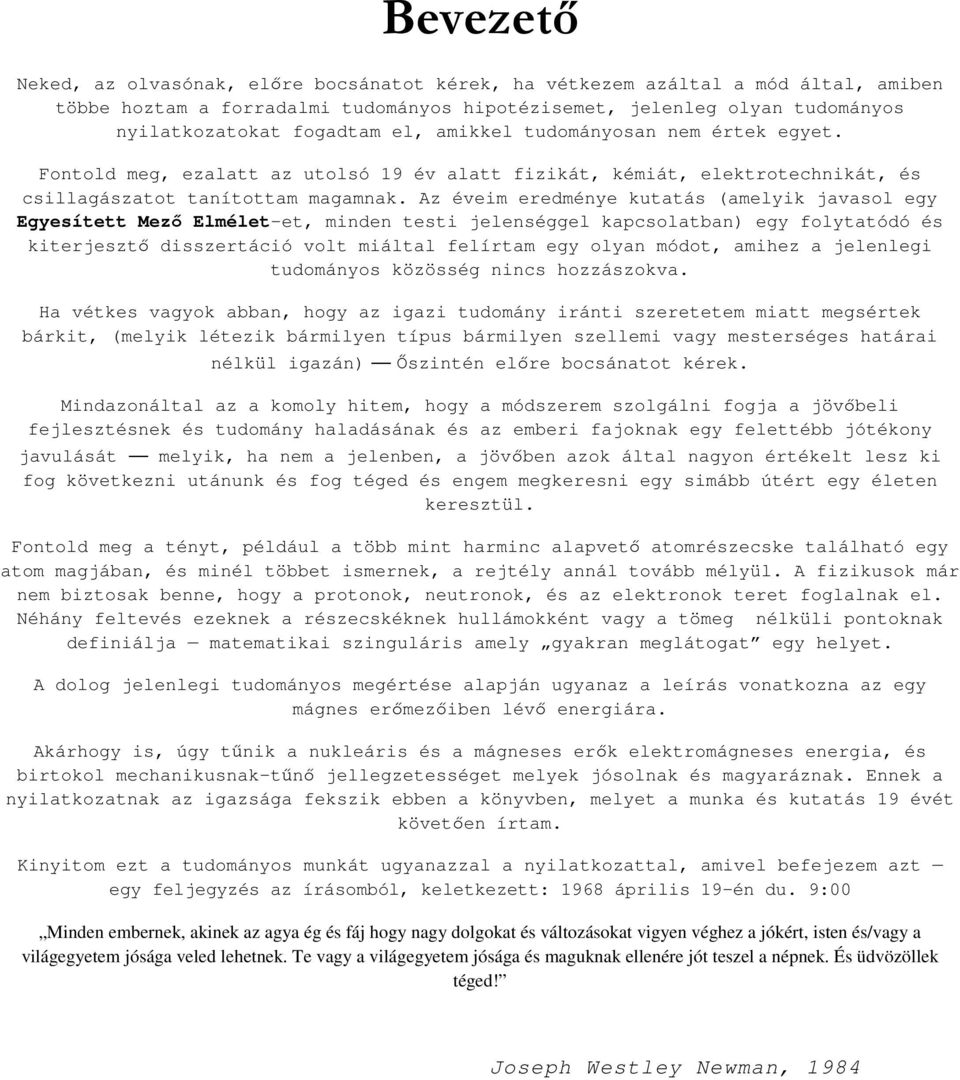 Az éveim eredménye kutatás (amelyik javasol egy Egyesített Mező Elmélet-et, minden testi jelenséggel kapcsolatban) egy folytatódó és kiterjesztő disszertáció volt miáltal felírtam egy olyan módot,