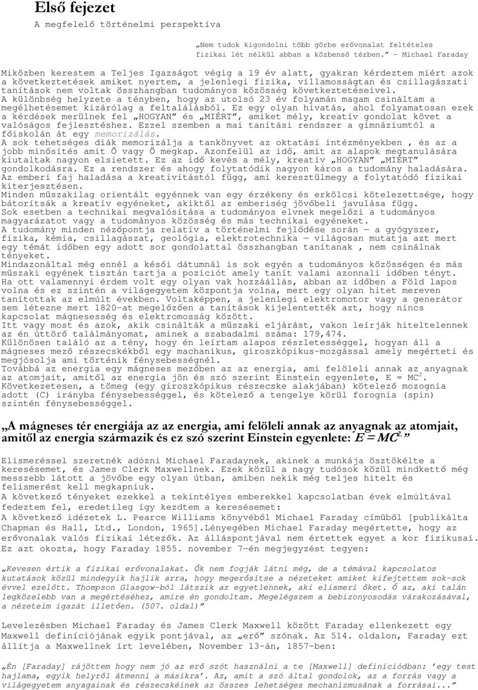 nem voltak összhangban tudományos közösség következtetéseivel. A különbség helyzete a tényben, hogy az utolsó 23 év folyamán magam csináltam a megélhetésemet kizárólag a feltalálásból.