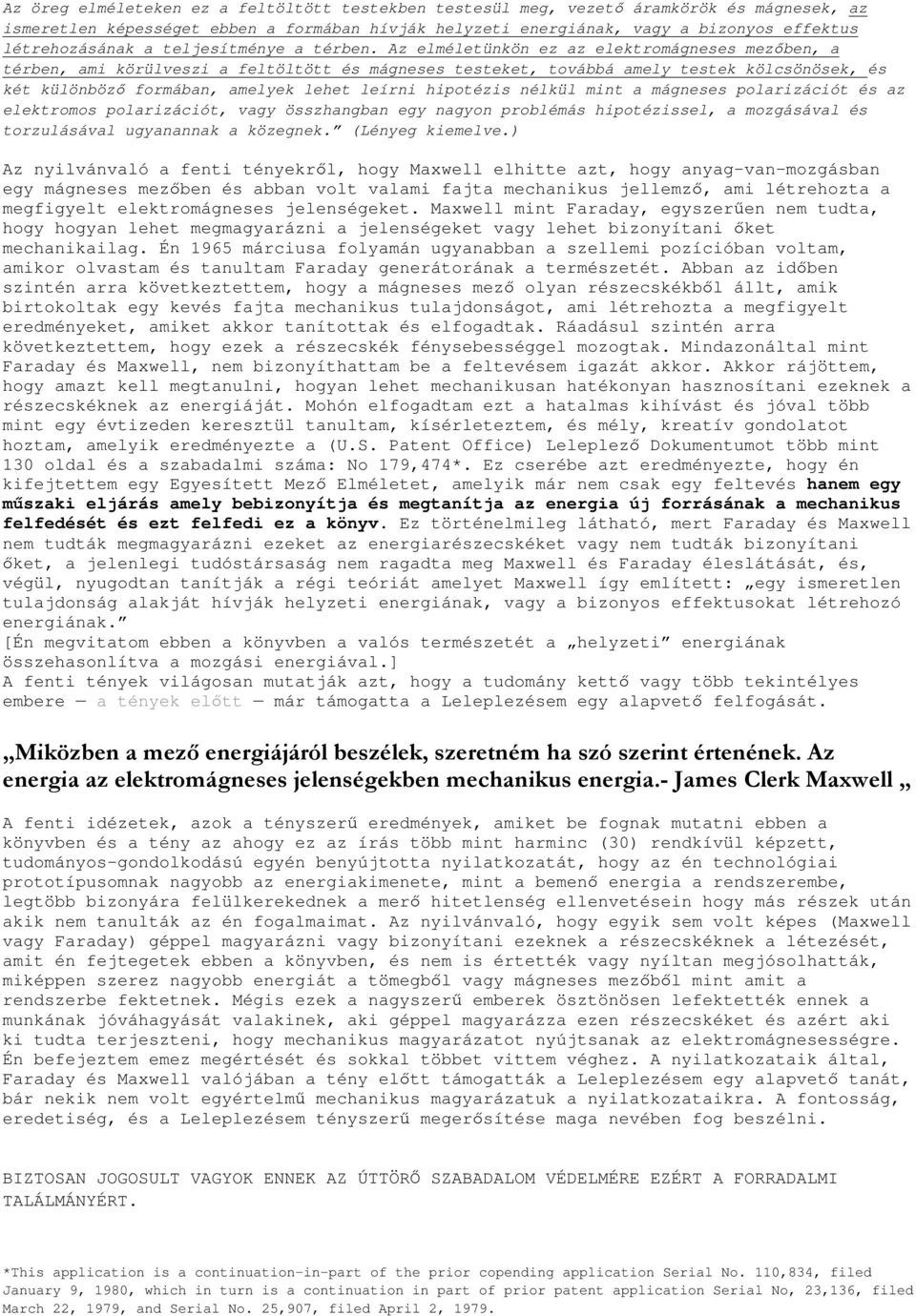 Az elméletünkön ez az elektromágneses mezőben, a térben, ami körülveszi a feltöltött és mágneses testeket, továbbá amely testek kölcsönösek, és két különböző formában, amelyek lehet leírni hipotézis