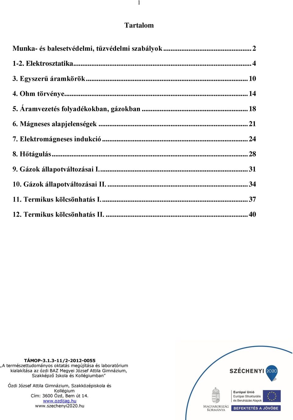 Mágneses alapjelenségek... 21 7. Elektromágneses indukció... 24 8. Hőtágulás... 28 9.