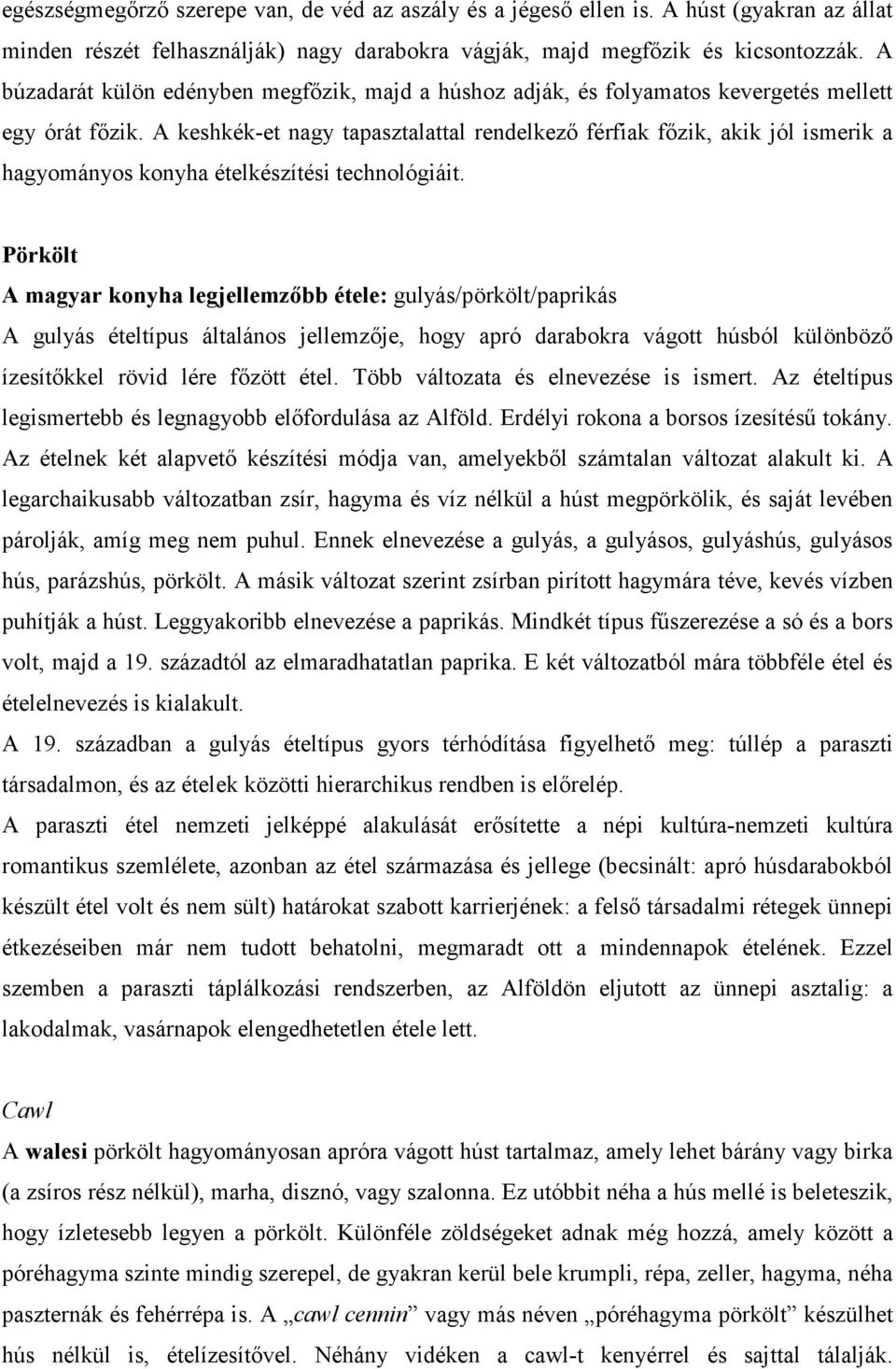 A keshkék-et nagy tapasztalattal rendelkező férfiak főzik, akik jól ismerik a hagyományos konyha ételkészítési technológiáit.
