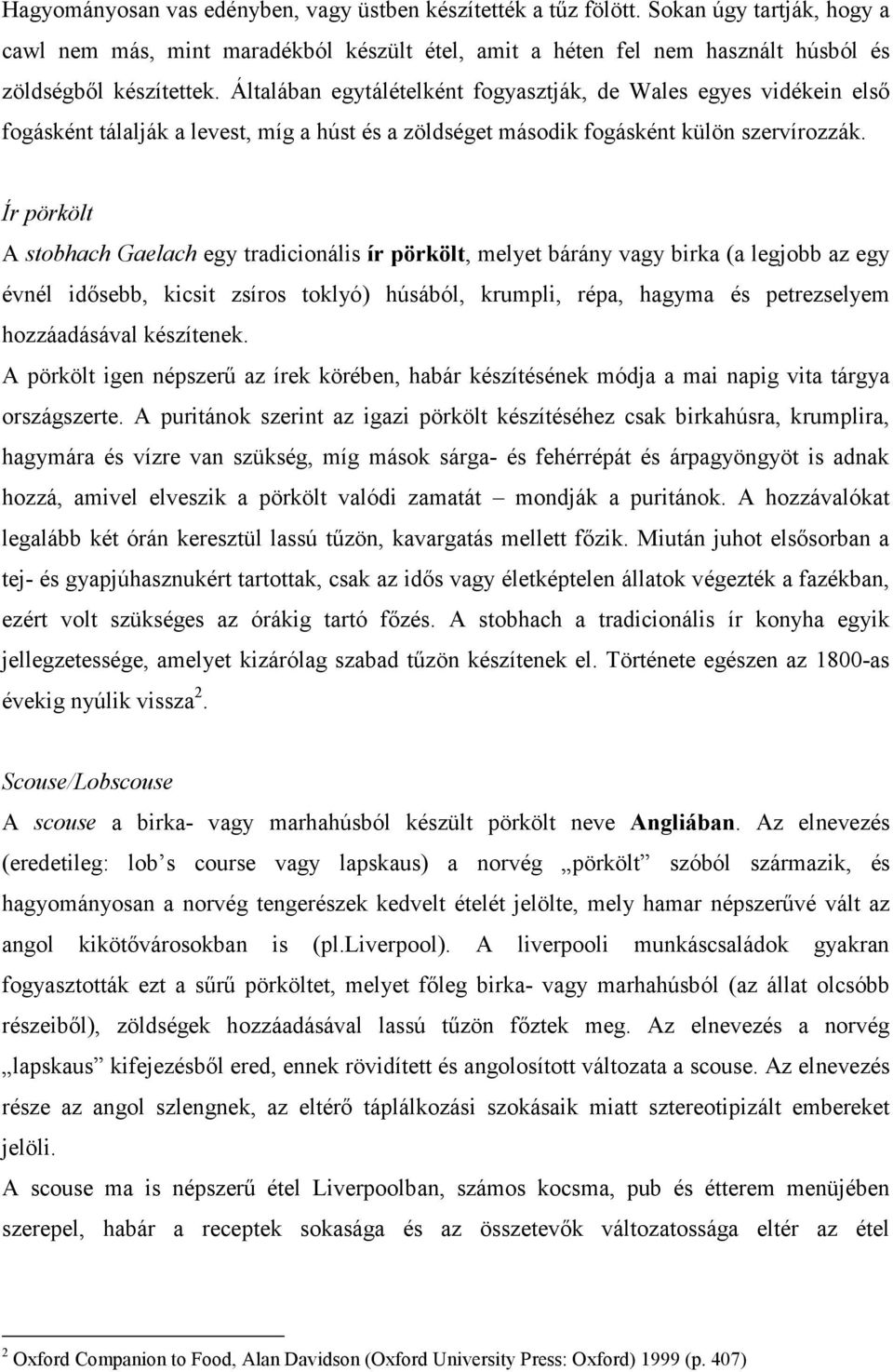 Ír pörkölt A stobhach Gaelach egy tradicionális ír pörkölt, melyet bárány vagy birka (a legjobb az egy évnél idősebb, kicsit zsíros toklyó) húsából, krumpli, répa, hagyma és petrezselyem