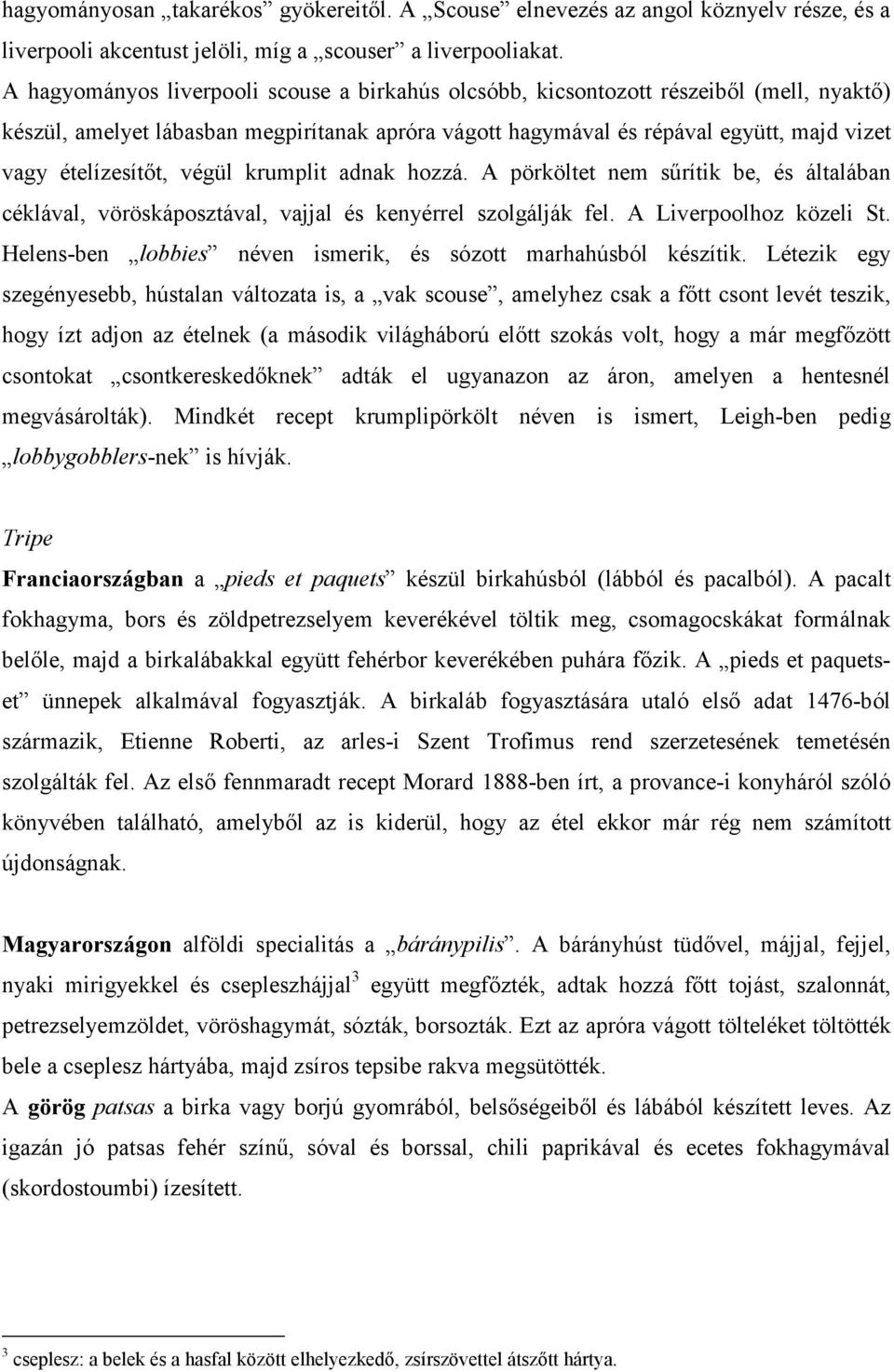 ételízesítőt, végül krumplit adnak hozzá. A pörköltet nem sűrítik be, és általában céklával, vöröskáposztával, vajjal és kenyérrel szolgálják fel. A Liverpoolhoz közeli St.
