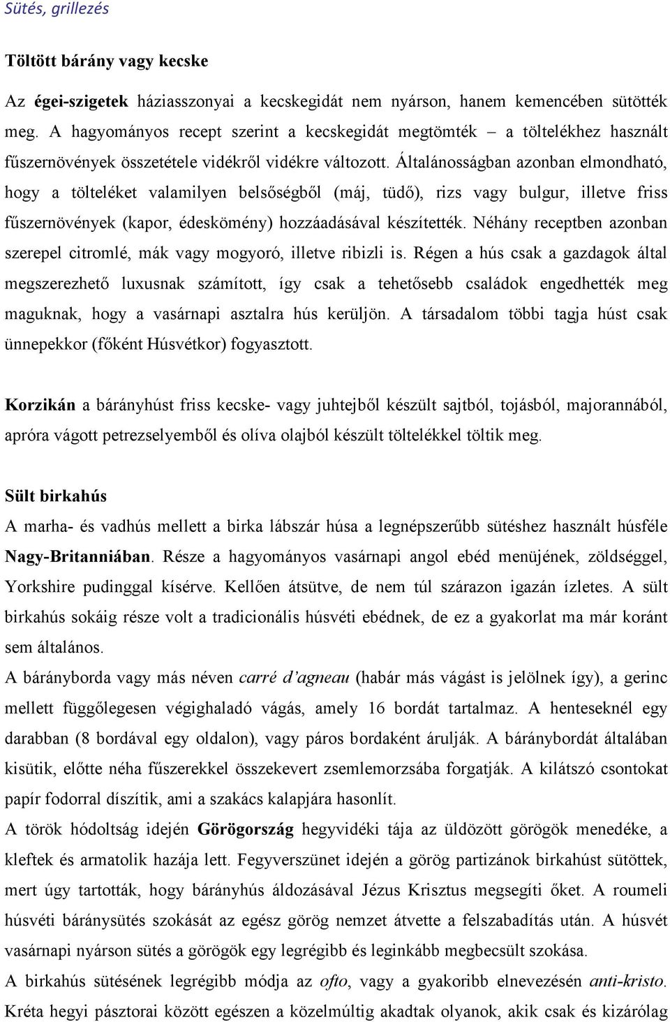 Általánosságban azonban elmondható, hogy a tölteléket valamilyen belsőségből (máj, tüdő), rizs vagy bulgur, illetve friss fűszernövények (kapor, édeskömény) hozzáadásával készítették.
