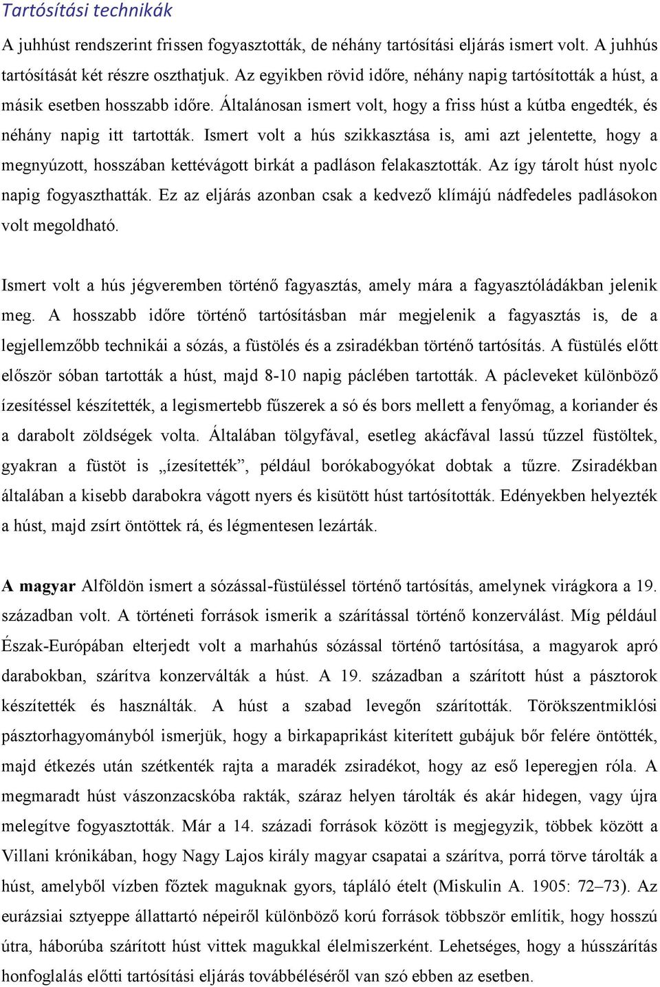 Ismert volt a hús szikkasztása is, ami azt jelentette, hogy a megnyúzott, hosszában kettévágott birkát a padláson felakasztották. Az így tárolt húst nyolc napig fogyaszthatták.