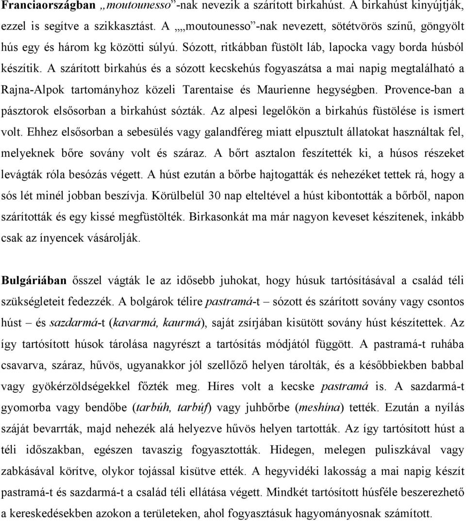 A szárított birkahús és a sózott kecskehús fogyaszátsa a mai napig megtalálható a Rajna-Alpok tartományhoz közeli Tarentaise és Maurienne hegységben.