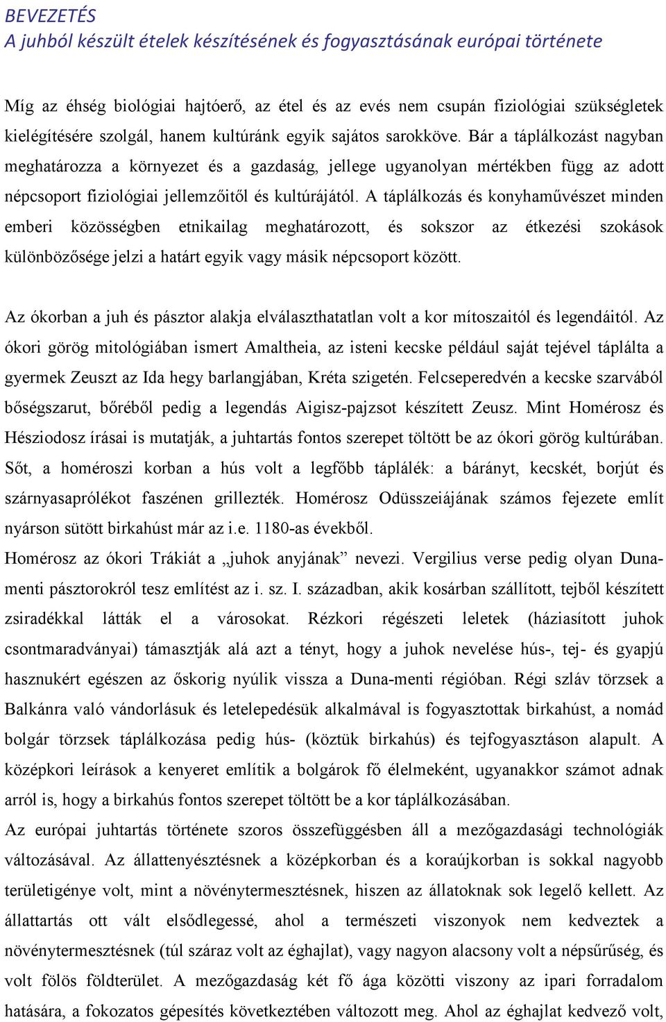 A táplálkozás és konyhaművészet minden emberi közösségben etnikailag meghatározott, és sokszor az étkezési szokások különbözősége jelzi a határt egyik vagy másik népcsoport között.