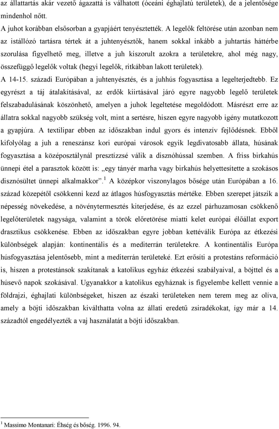 ahol még nagy, összefüggő legelők voltak (hegyi legelők, ritkábban lakott területek). A 14-15. századi Európában a juhtenyésztés, és a juhhús fogyasztása a legelterjedtebb.