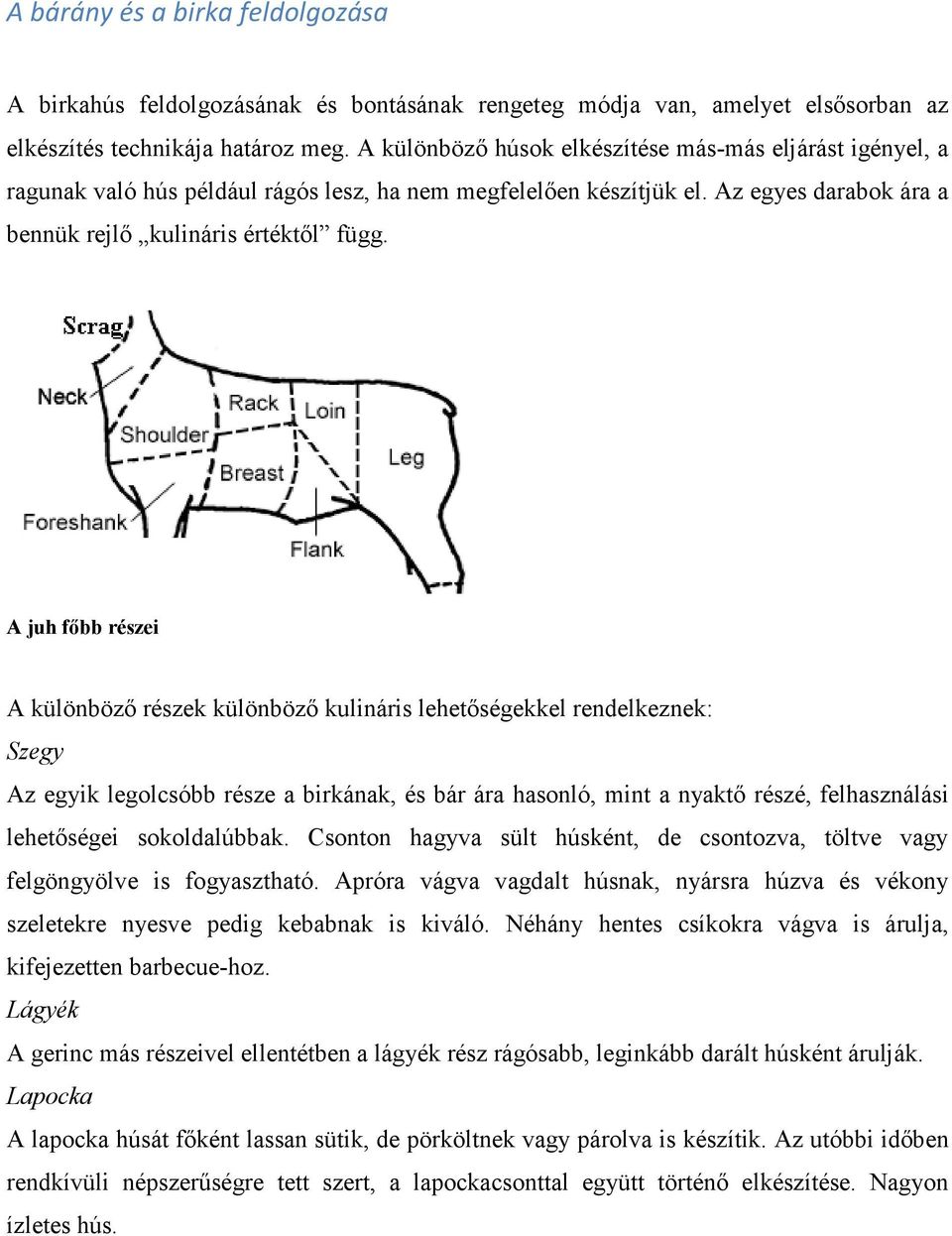 A juh főbb részei A különböző részek különböző kulináris lehetőségekkel rendelkeznek: Szegy Az egyik legolcsóbb része a birkának, és bár ára hasonló, mint a nyaktő részé, felhasználási lehetőségei