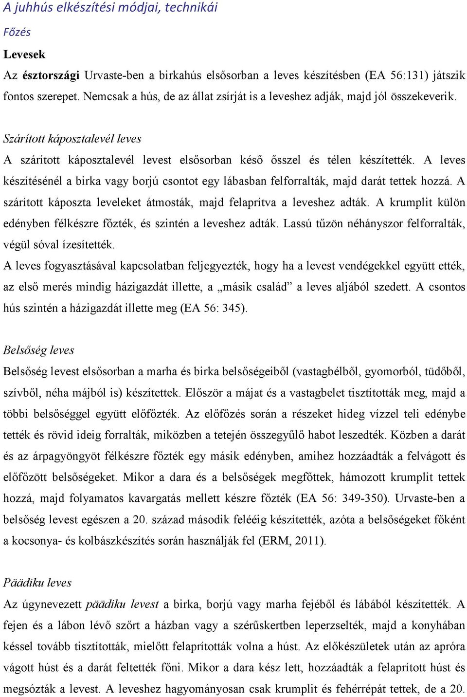 A leves készítésénél a birka vagy borjú csontot egy lábasban felforralták, majd darát tettek hozzá. A szárított káposzta leveleket átmosták, majd felaprítva a leveshez adták.