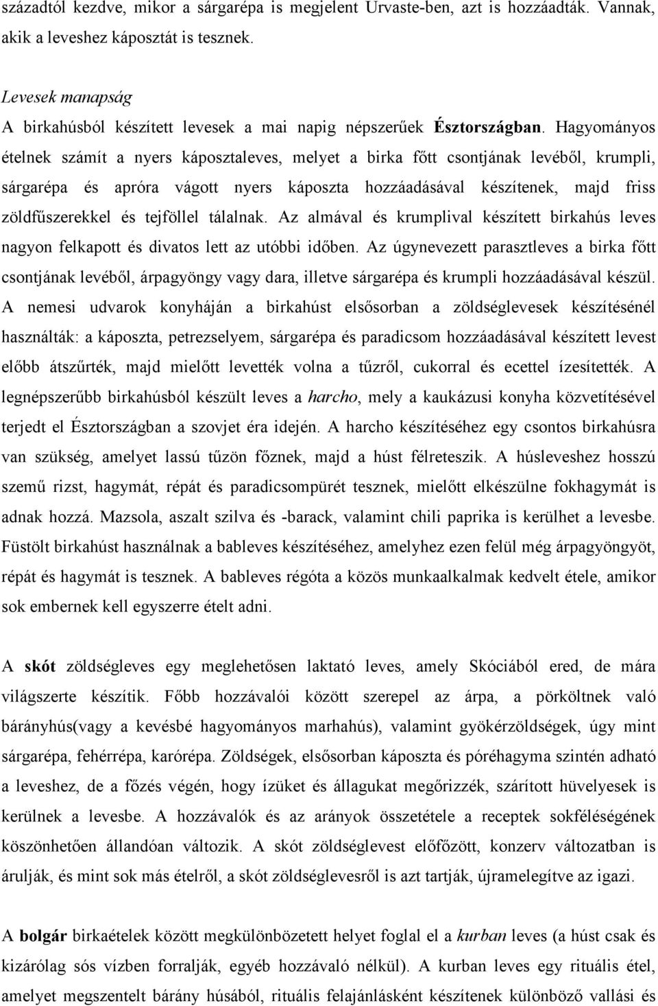 Hagyományos ételnek számít a nyers káposztaleves, melyet a birka főtt csontjának levéből, krumpli, sárgarépa és apróra vágott nyers káposzta hozzáadásával készítenek, majd friss zöldfűszerekkel és