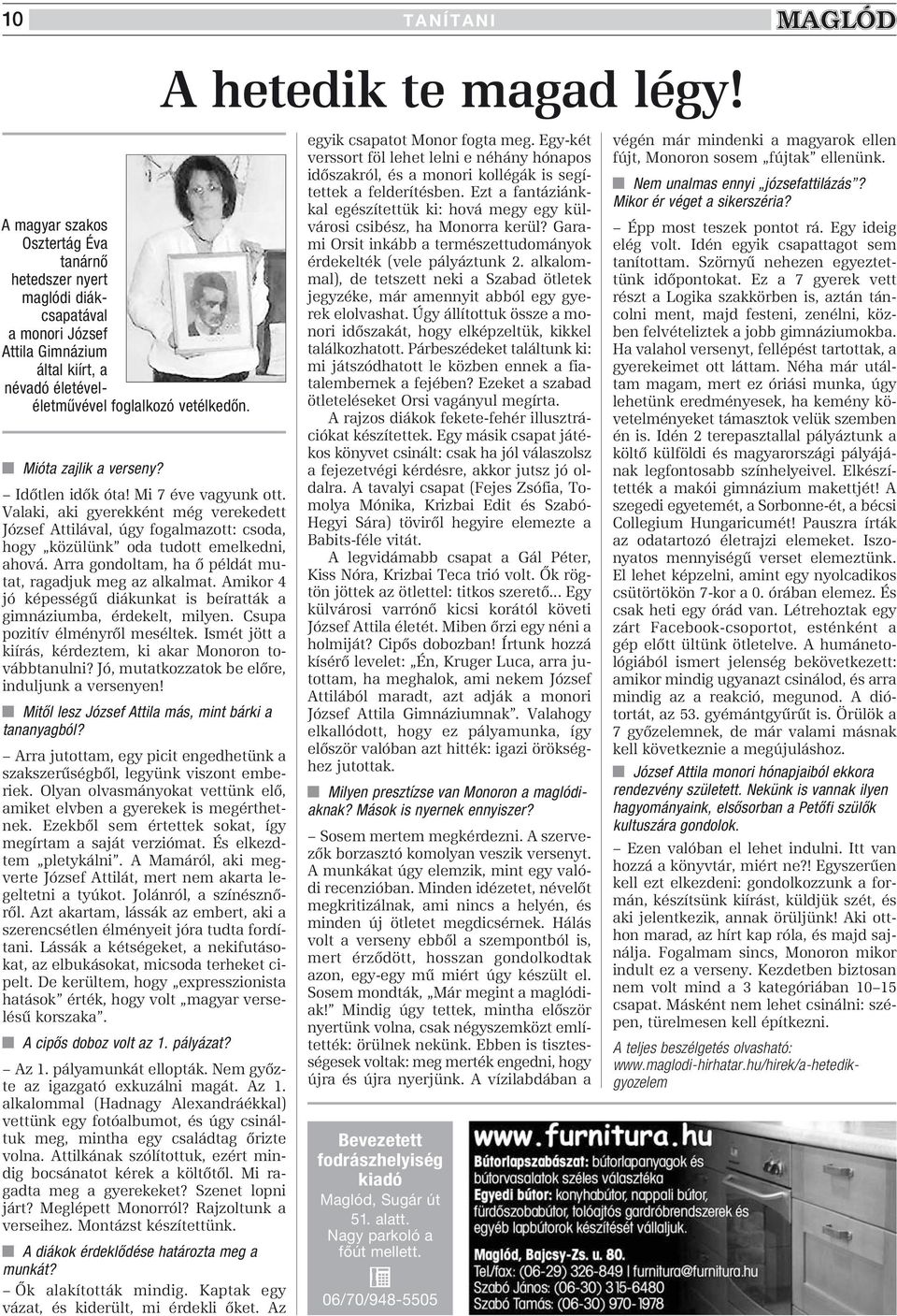 Idôtlen idôk óta! Mi 7 éve vagyunk ott. Valaki, aki gyerekként még verekedett József Attilával, úgy fogalmazott: csoda, hogy közülünk oda tudott emelkedni, ahová.