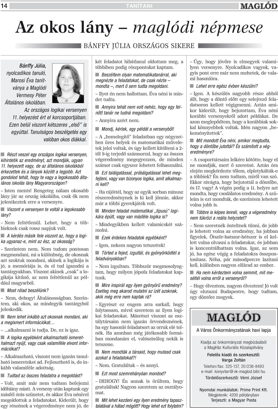 L Részt veszel egy országos logikai versenyen, kihirdetik az eredményt, azt mondják, ugyan 11. helyezett vagy, de az általános iskolákból érkezettek és a lányok között a legjobb.