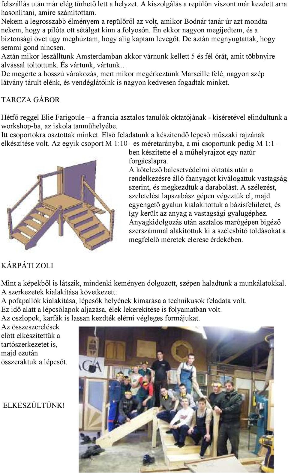 Én ekkor nagyon megijedtem, és a biztonsági övet úgy meghúztam, hogy alig kaptam levegőt. De aztán megnyugtattak, hogy semmi gond nincsen.