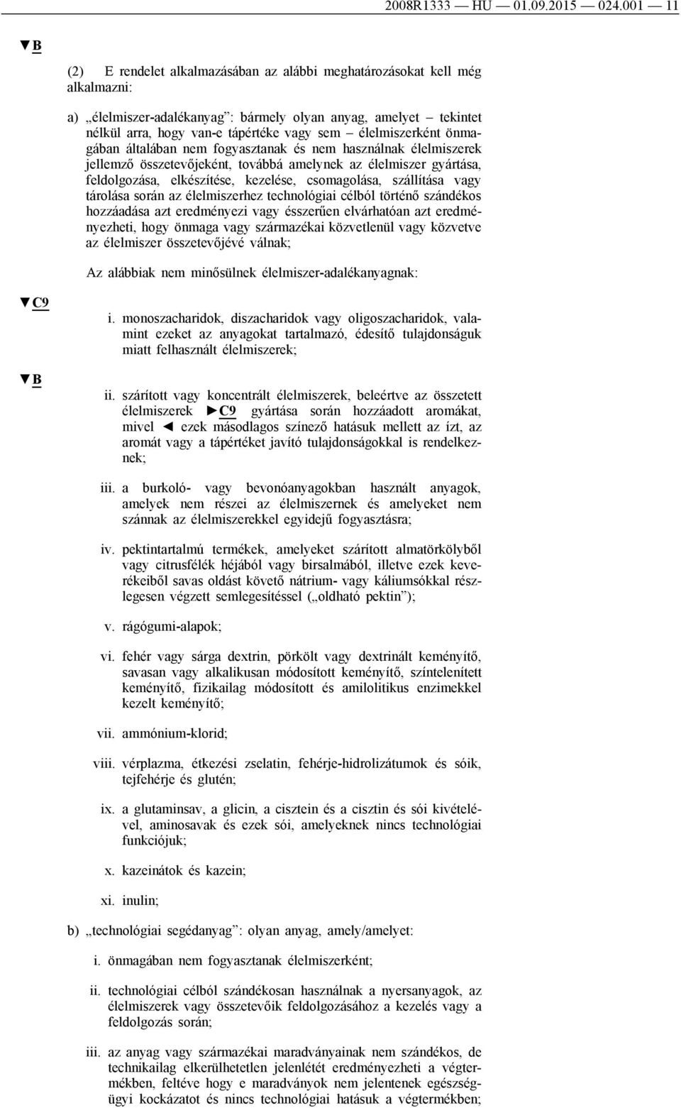 élelmiszerként önmagában általában nem fogyasztanak és nem használnak élelmiszerek jellemző összetevőjeként, továbbá amelynek az élelmiszer gyártása, feldolgozása, elkészítése, kezelése, csomagolása,