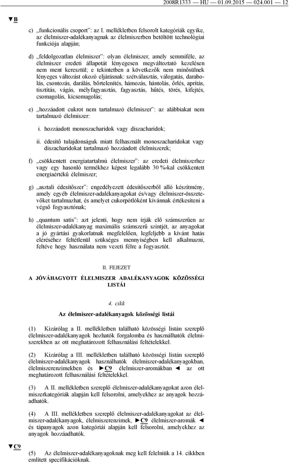 élelmiszer eredeti állapotát lényegesen megváltoztató kezelésen nem ment keresztül; e tekintetben a következők nem minősülnek lényeges változást okozó eljárásnak: szétválasztás, válogatás, darabolás,