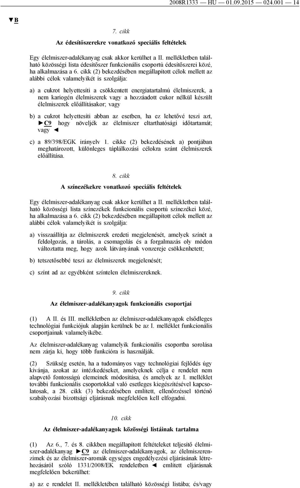 cikk (2) bekezdésében megállapított célok mellett az alábbi célok valamelyikét is szolgálja: a) a cukrot helyettesíti a csökkentett energiatartalmú élelmiszerek, a nem kariogén élelmiszerek vagy a