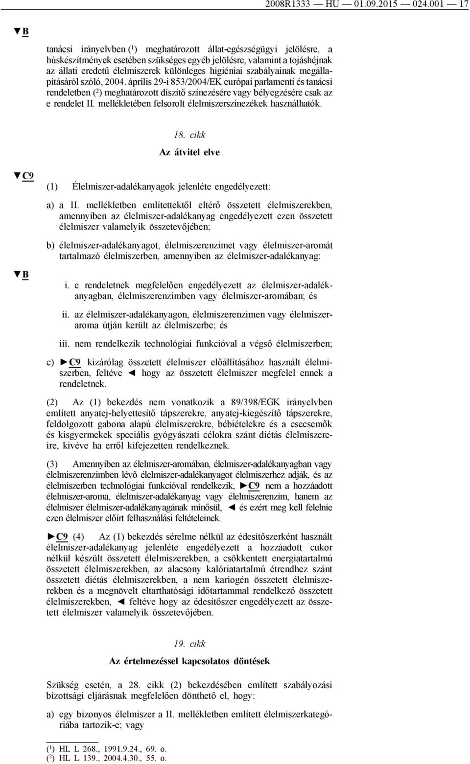 higiéniai szabályainak megállapításáról szóló, 2004. április 29-i 853/2004/EK európai parlamenti és tanácsi rendeletben ( 2 ) meghatározott díszítő színezésére vagy bélyegzésére csak az e rendelet II.