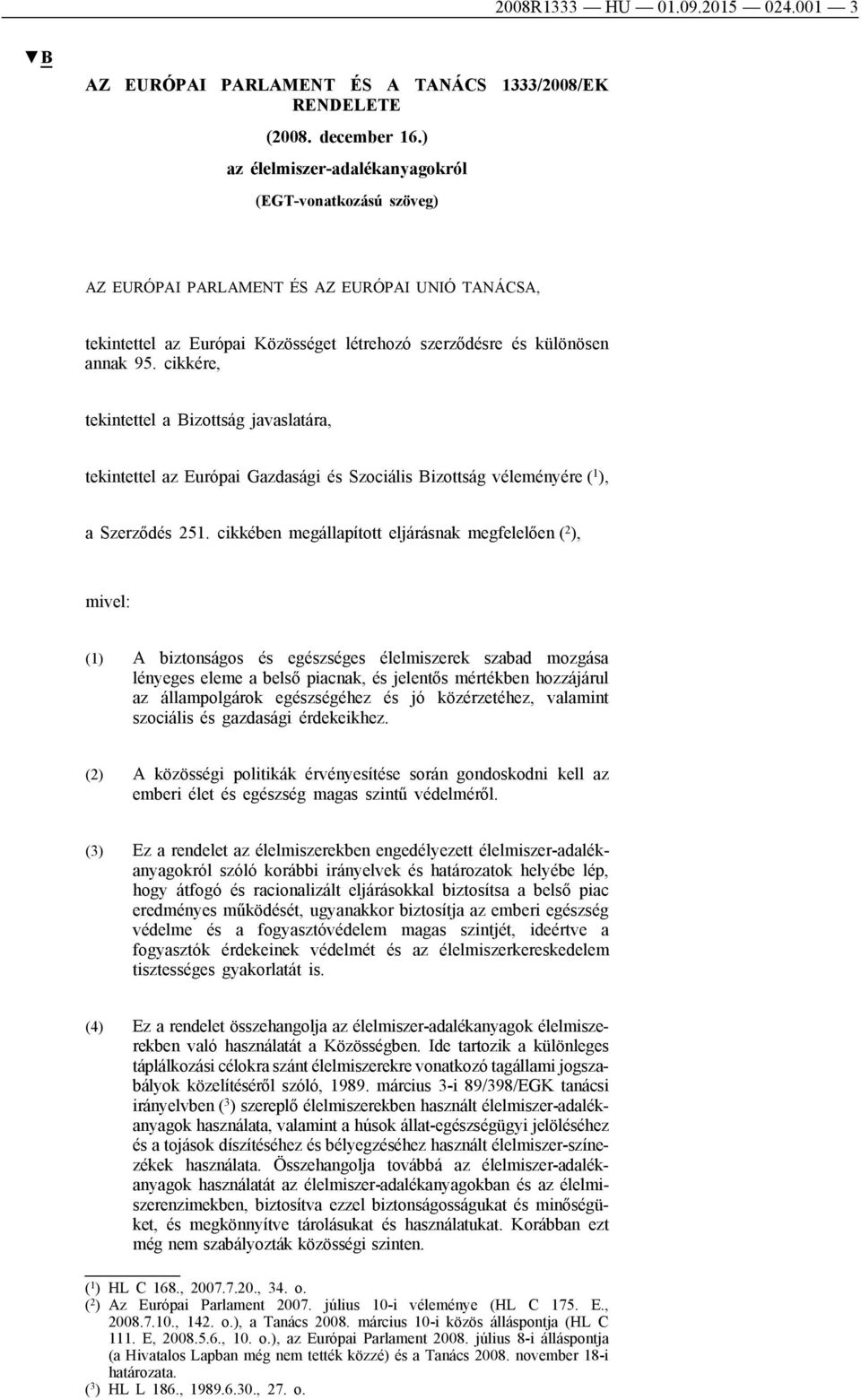 cikkére, tekintettel a Bizottság javaslatára, tekintettel az Európai Gazdasági és Szociális Bizottság véleményére ( 1 ), a Szerződés 251.