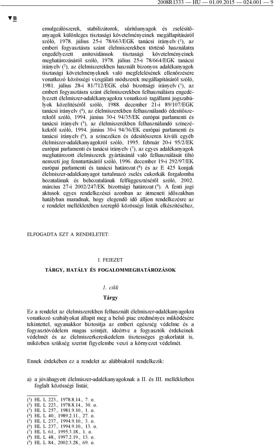 július 25-i 78/664/EGK tanácsi irányelv ( 2 ), az élelmiszerekben használt bizonyos adalékanyagok tisztasági követelményeknek való megfelelésének ellenőrzésére vonatkozó közösségi vizsgálati