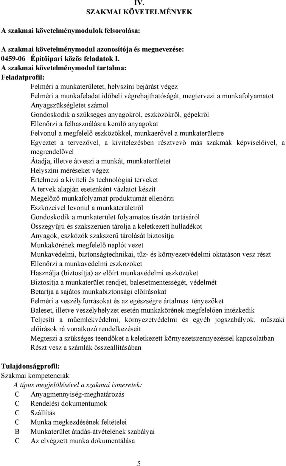 Anyagszükségletet számol Gondoskodik a szükséges anyagokról, eszközökről, gépekről Ellenőrzi a felhasználásra kerülő anyagokat Felvonul a megfelelő eszközökkel, munkaerővel a munkaterületre Egyeztet