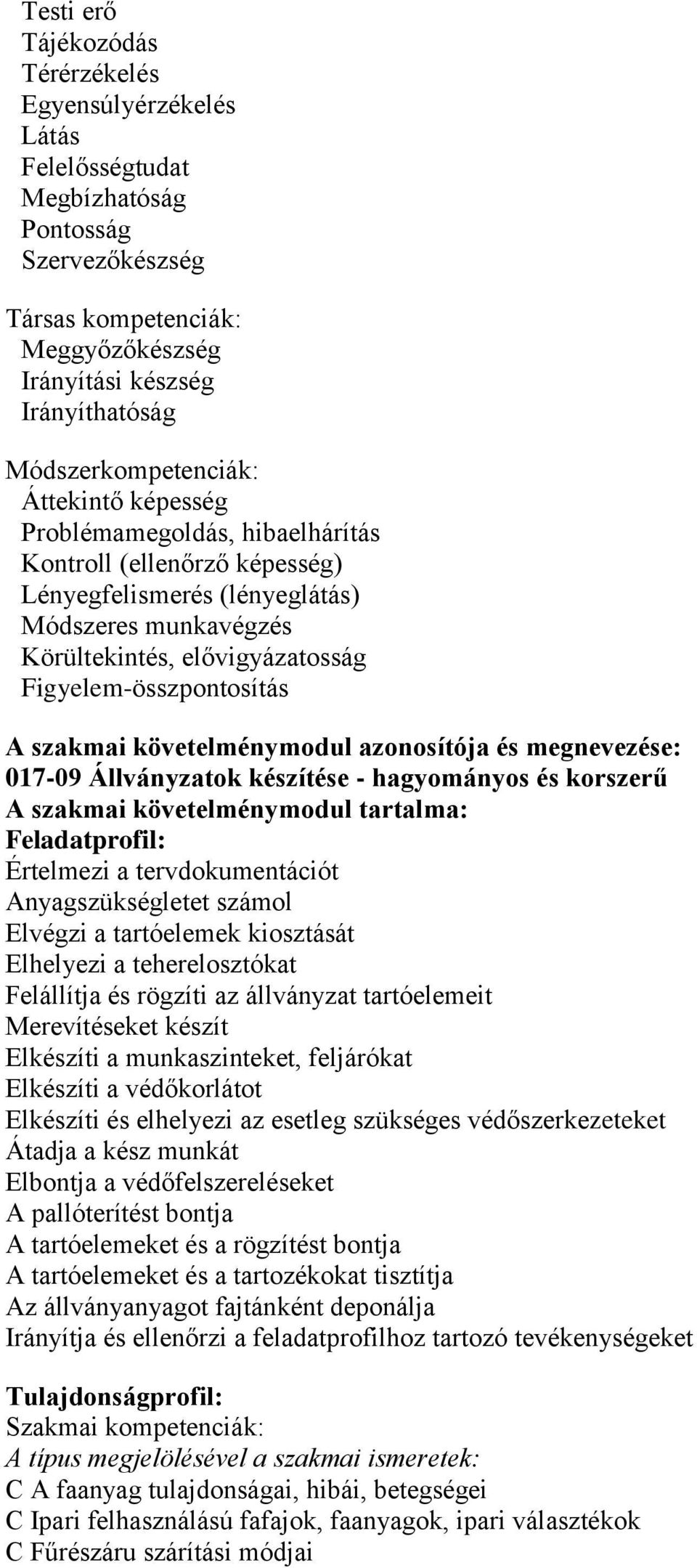 Figyelem-összpontosítás A szakmai követelménymodul azonosítója és megnevezése: 017-09 Állványzatok készítése - hagyományos és korszerű A szakmai követelménymodul tartalma: Feladatprofil: Értelmezi a