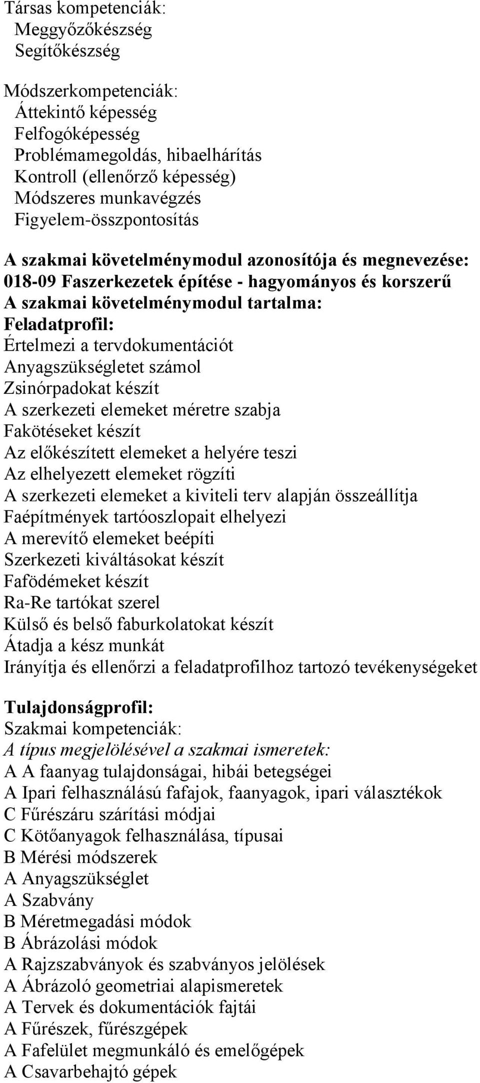 tervdokumentációt Anyagszükségletet számol Zsinórpadokat készít A szerkezeti elemeket méretre szabja Fakötéseket készít Az előkészített elemeket a helyére teszi Az elhelyezett elemeket rögzíti A