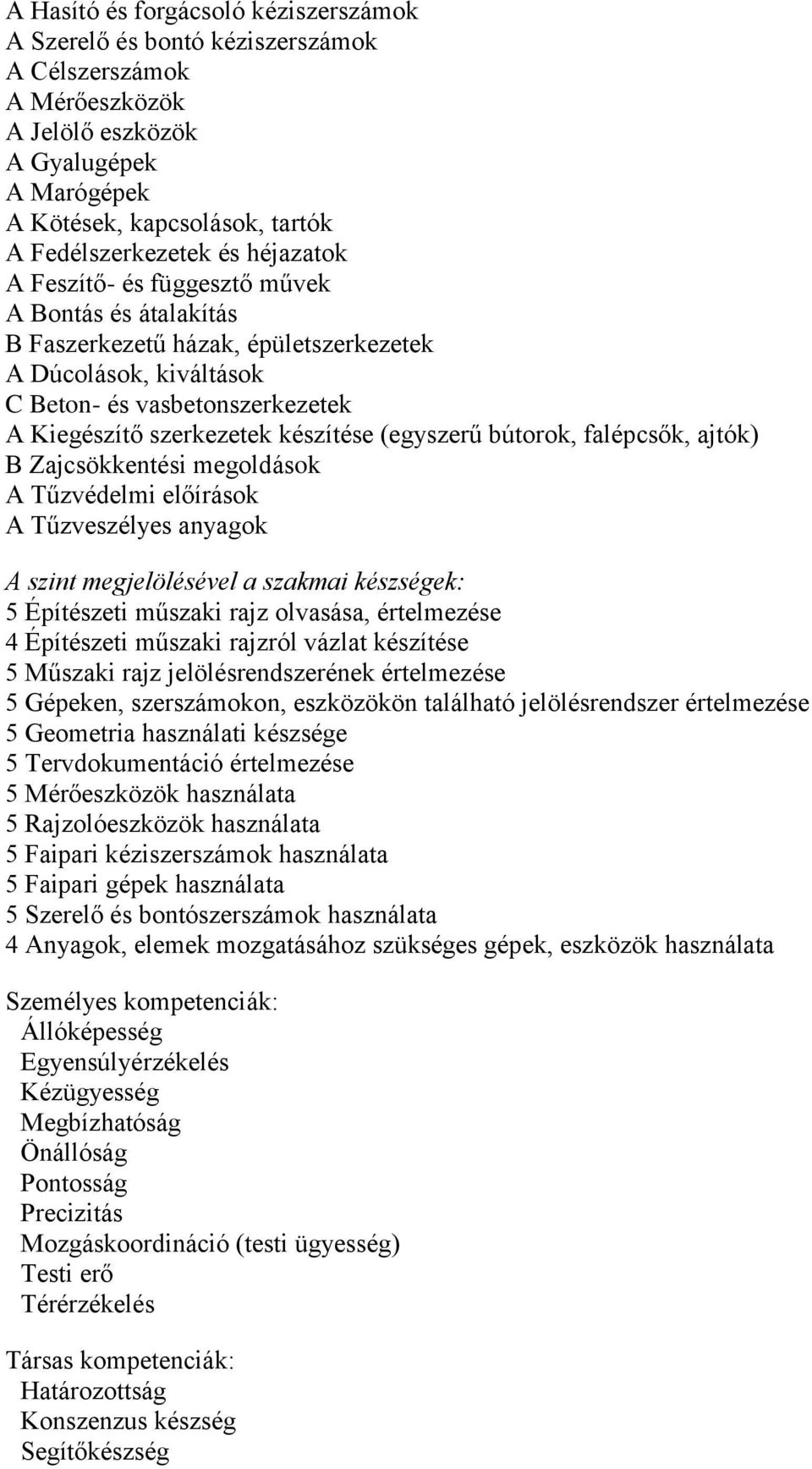 (egyszerű bútorok, falépcsők, ajtók) B Zajcsökkentési megoldások A Tűzvédelmi előírások A Tűzveszélyes anyagok A szint megjelölésével a szakmai készségek: 5 Építészeti műszaki rajz olvasása,